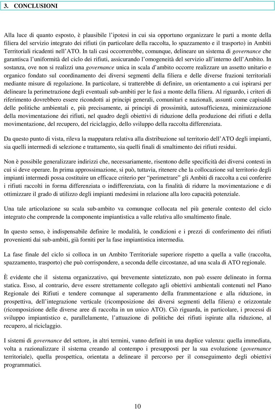 In tali casi occorrerebbe, comunque, delineare un sistema di governance che garantisca l uniformità del ciclo dei rifiuti, assicurando l omogeneità del servizio all interno dell Ambito.