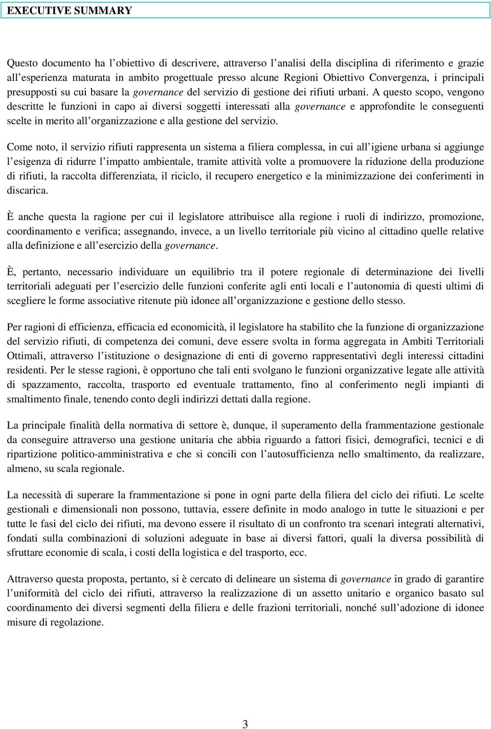 A questo scopo, vengono descritte le funzioni in capo ai diversi soggetti interessati alla governance e approfondite le conseguenti scelte in merito all organizzazione e alla gestione del servizio.