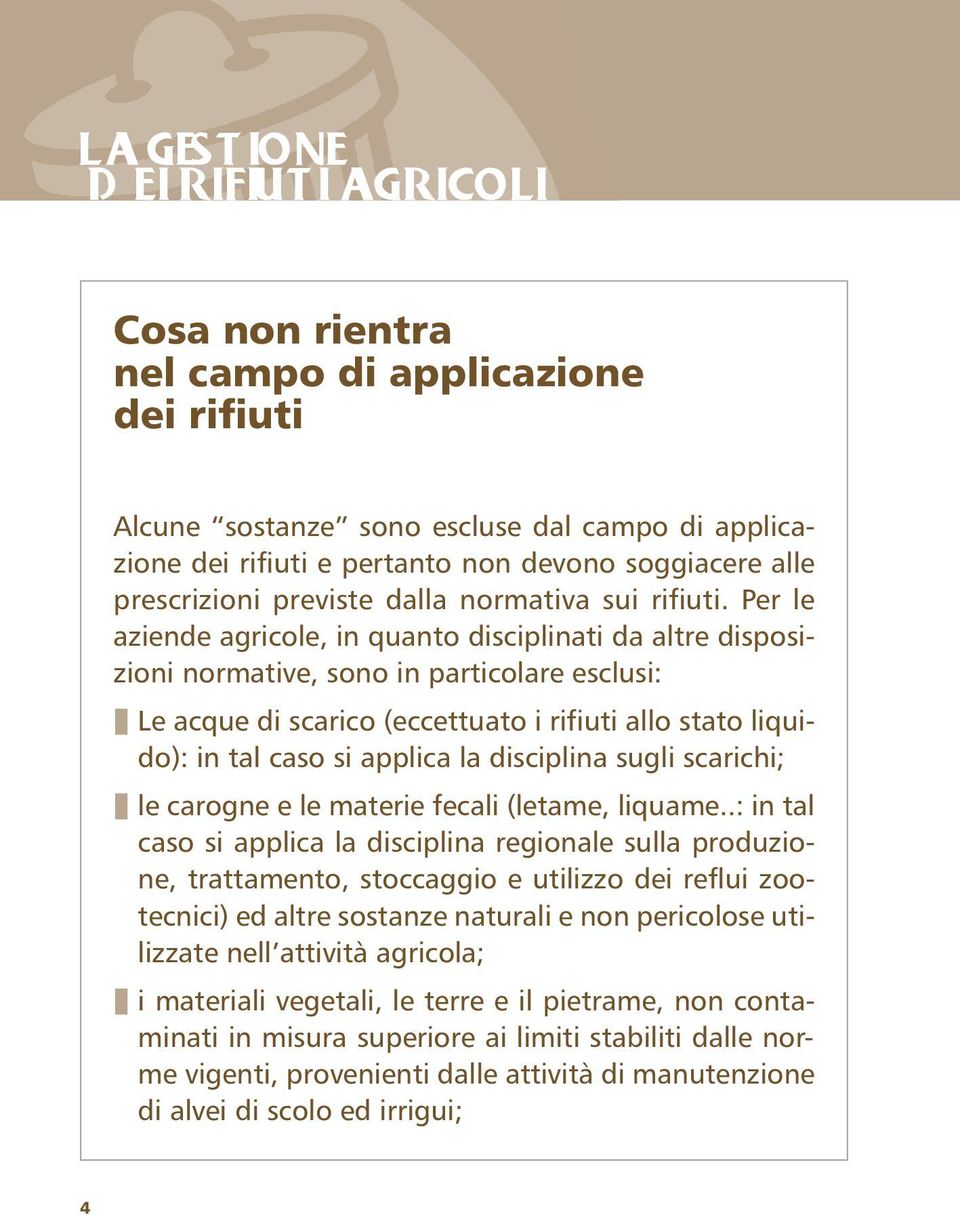 Per le aziende agricole, in quanto disciplinati da altre disposizioni normative, sono in particolare esclusi: Le acque di scarico (eccettuato i rifiuti allo stato liquido): in tal caso si applica la