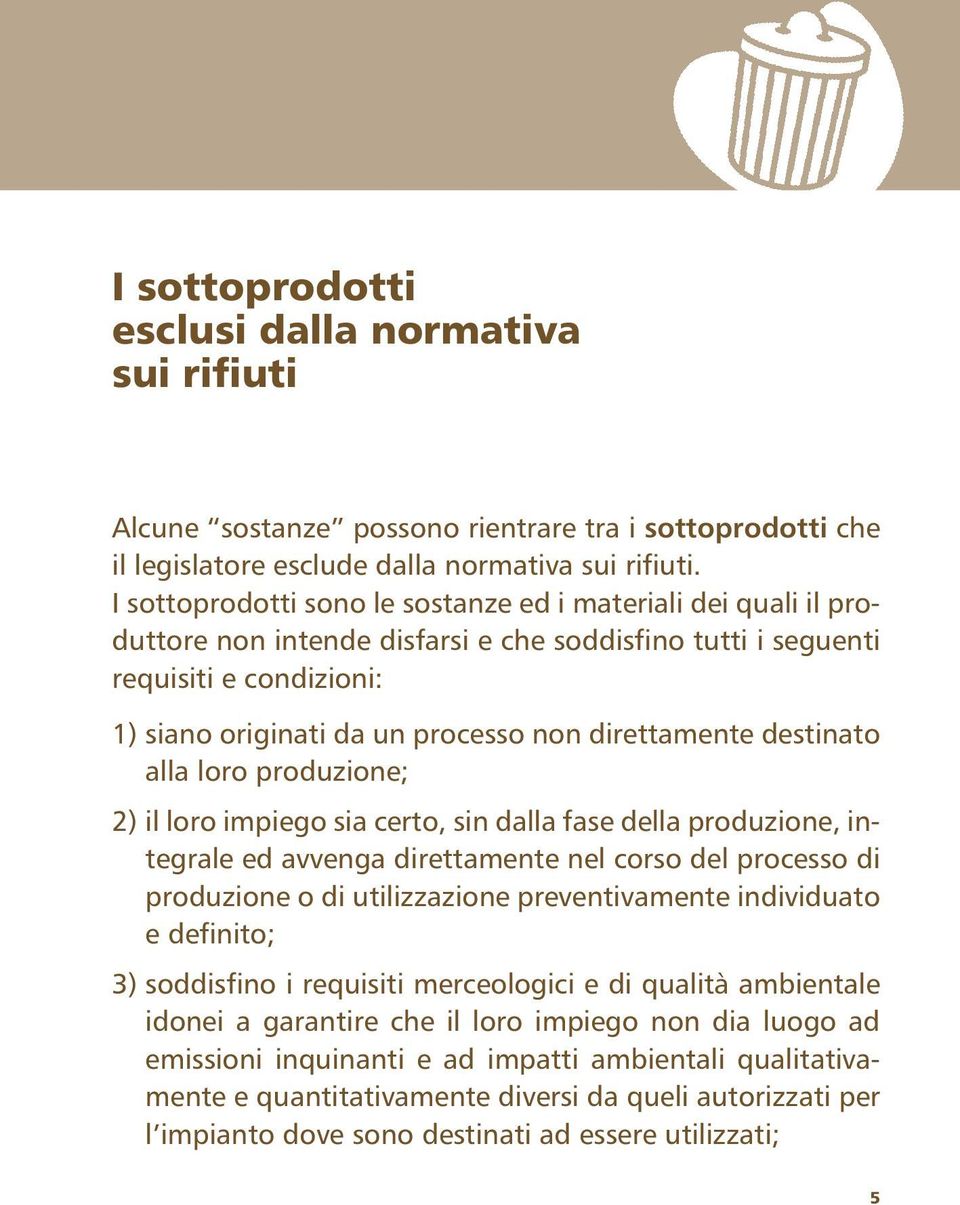 direttamente destinato alla loro produzione; 2) il loro impiego sia certo, sin dalla fase della produzione, integrale ed avvenga direttamente nel corso del processo di produzione o di utilizzazione