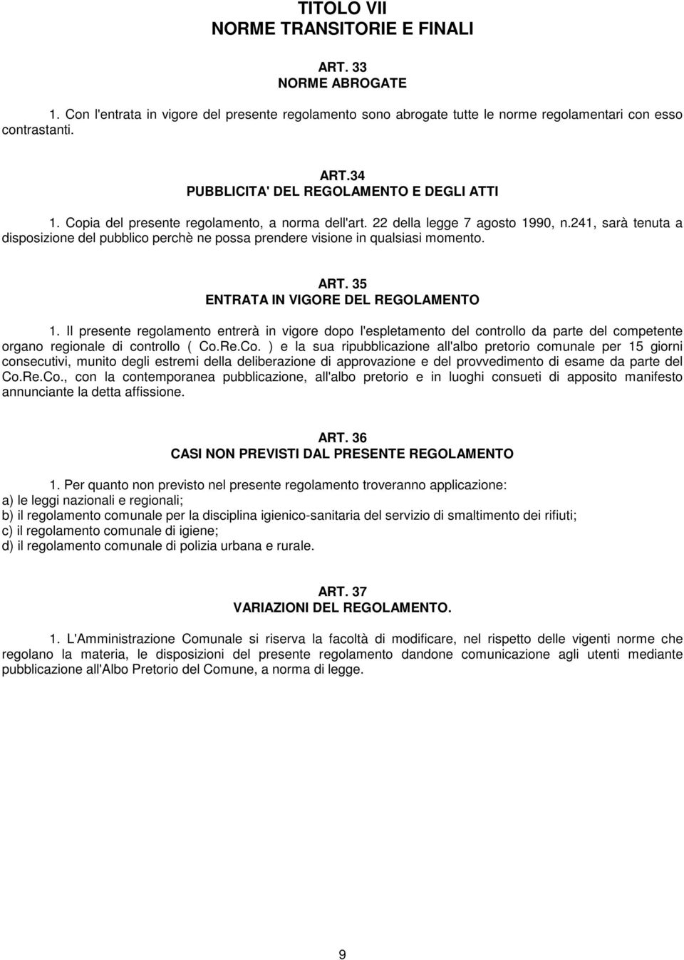 35 ENTRATA IN VIGORE DEL REGOLAMENTO 1. Il presente regolamento entrerà in vigore dopo l'espletamento del controllo da parte del competente organo regionale di controllo ( Co.