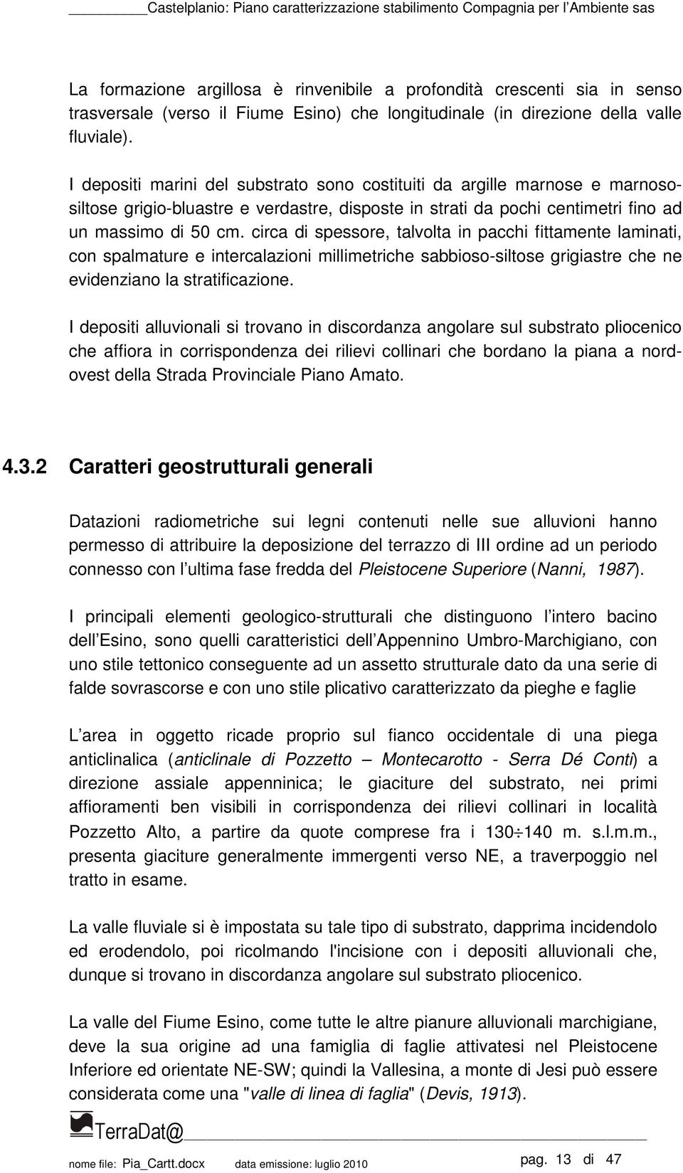 circa di spessore, talvolta in pacchi fittamente laminati, con spalmature e intercalazioni millimetriche sabbioso-siltose grigiastre che ne evidenziano la stratificazione.