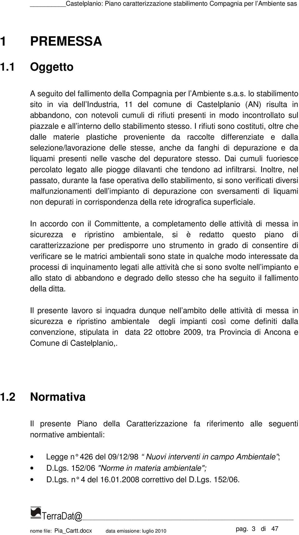 a.s. lo stabilimento sito in via dell Industria, 11 del comune di Castelplanio (AN) risulta in abbandono, con notevoli cumuli di rifiuti presenti in modo incontrollato sul piazzale e all interno