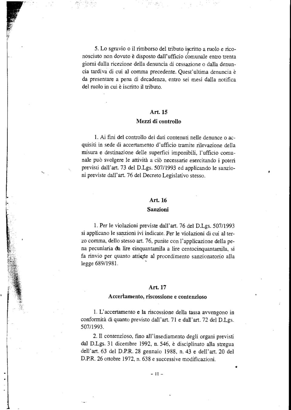 Ai fini del controllo dei dati contenuti nelle denunce o acquisiti in sede di accertamento dufficio tramite rilevazione della misura e destinazione delle superfici imponibili, lufficio comunale può