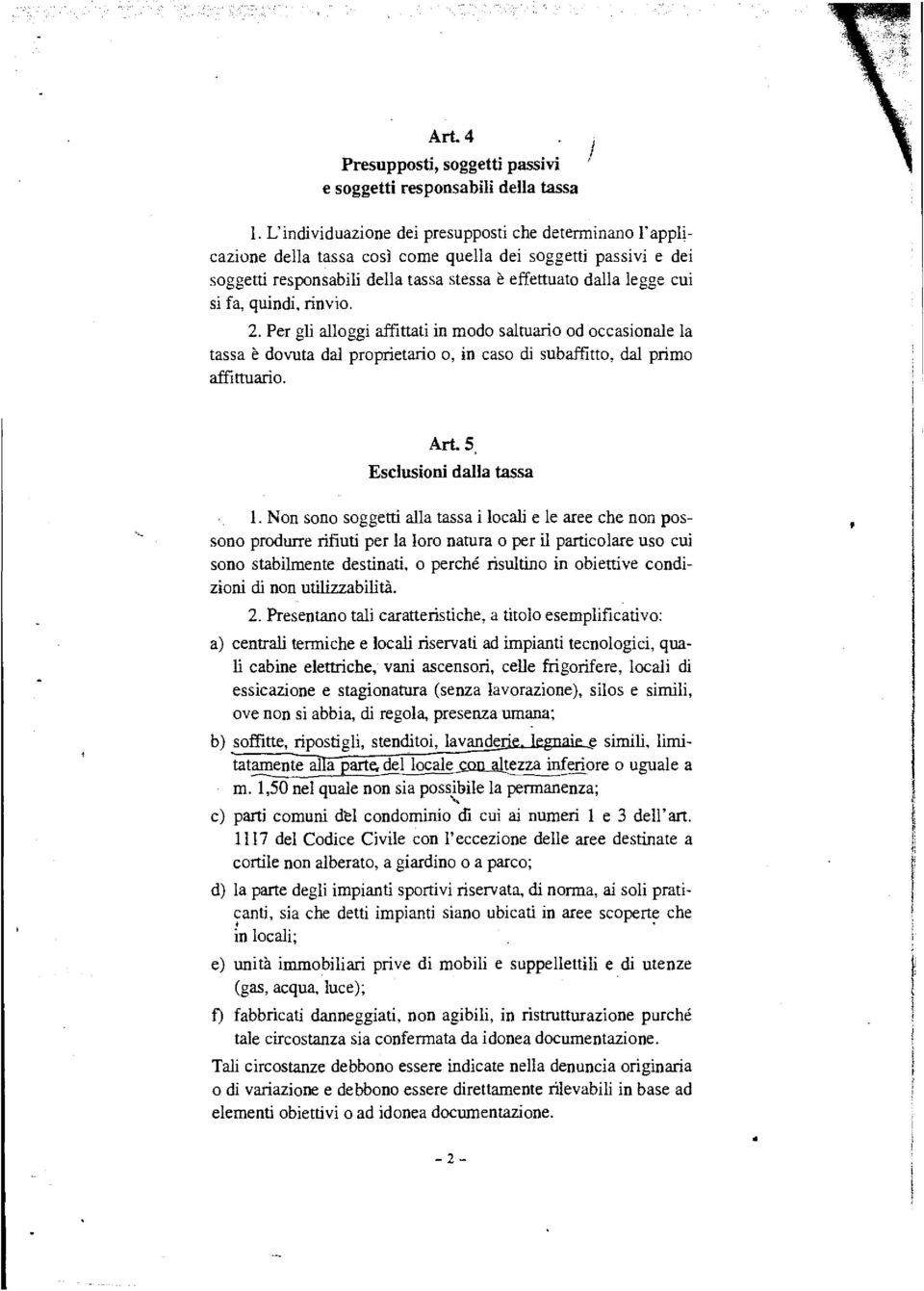 quindi, rinvio. 2. Per gli alloggi affittati in modo saltuario od occasionale la tassa è dovuta dal proprietario o, in caso di subaffitto, dal primo affittuario. Art. 5. Esclusioni dalla tassa l.