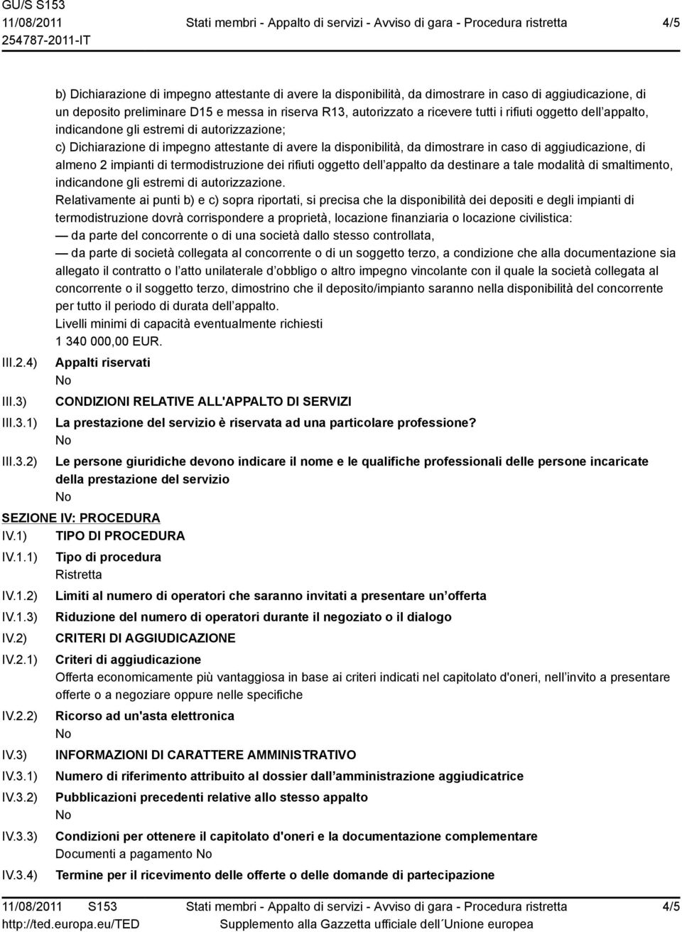 1) 2) b) Dichiarazione di impegno attestante di avere la disponibilità, da dimostrare in caso di aggiudicazione, di un deposito preliminare D15 e messa in riserva R13, autorizzato a ricevere tutti i