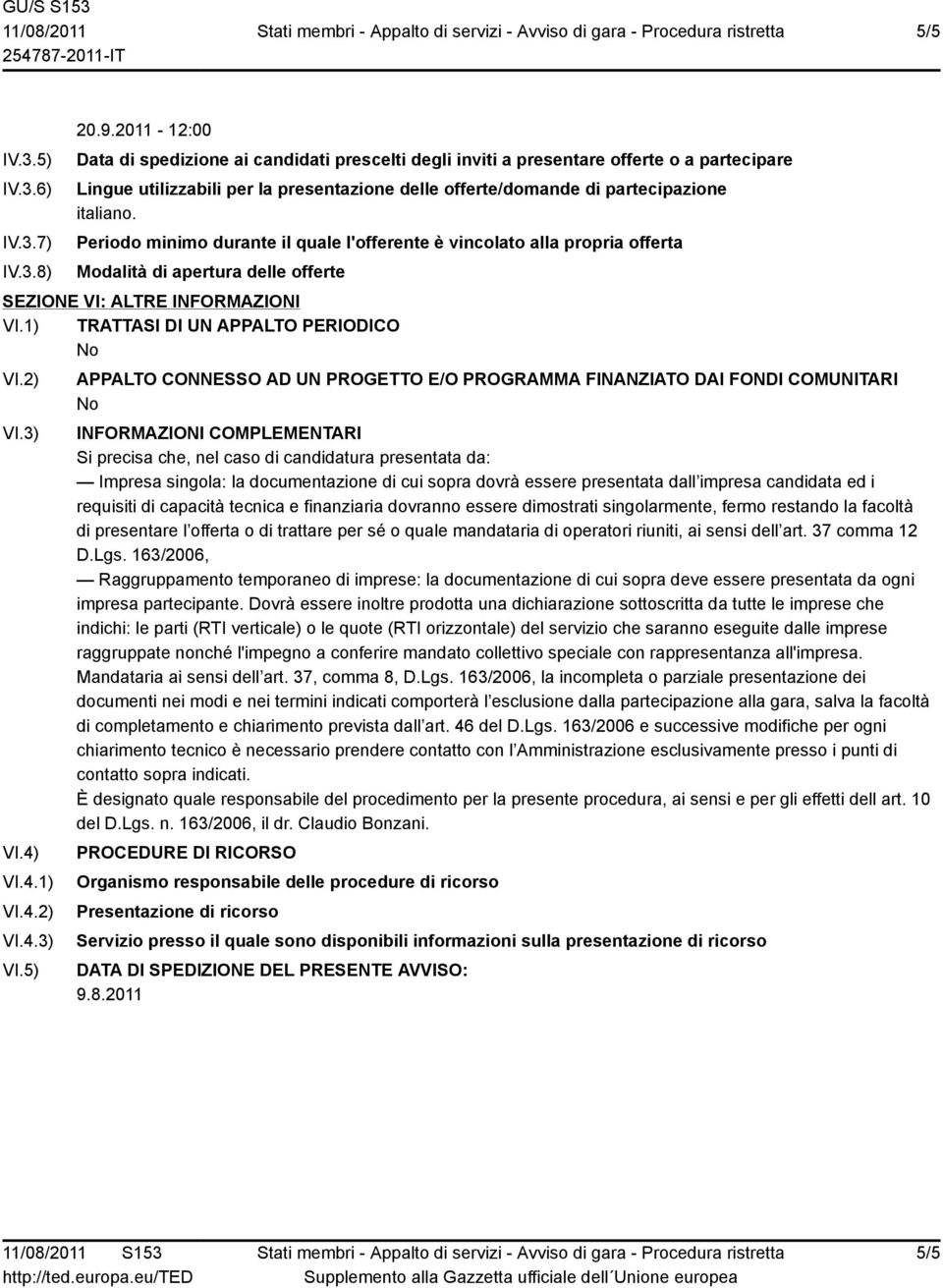 Periodo minimo durante il quale l'offerente è vincolato alla propria offerta Modalità di apertura delle offerte SEZIONE VI: ALTRE INFORMAZIONI VI.1) TRATTASI DI UN APPALTO PERIODICO VI.2) VI.3) VI.