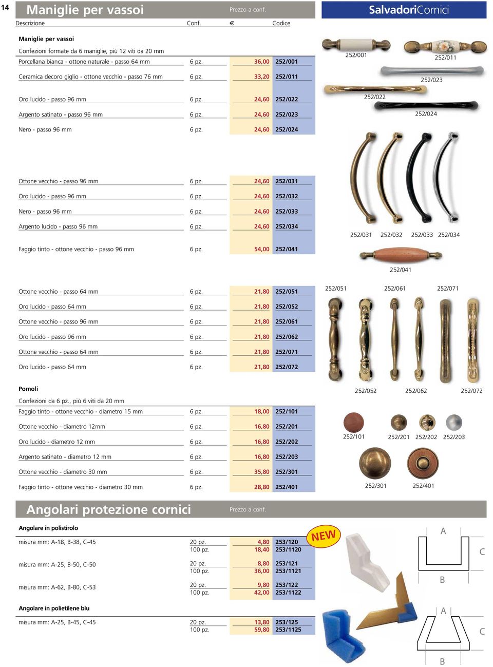 vecchio - passo 96 mm 24,60 252/031 Oro lucido - passo 96 mm 24,60 252/032 Nero - passo 96 mm 24,60 252/033 Argento lucido - passo 96 mm 24,60 252/034 252/031 252/032 252/033 252/034 Faggio tinto -