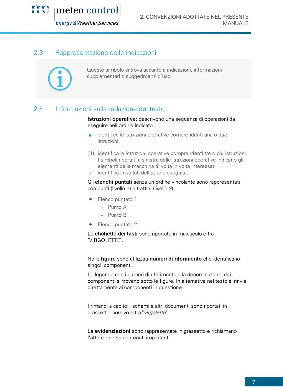 I simboli riportati a sinistra delle istruzioni operative indicano gli elementi della macchina di volta in volta interessati. identifica i risultati dell'azione eseguita.