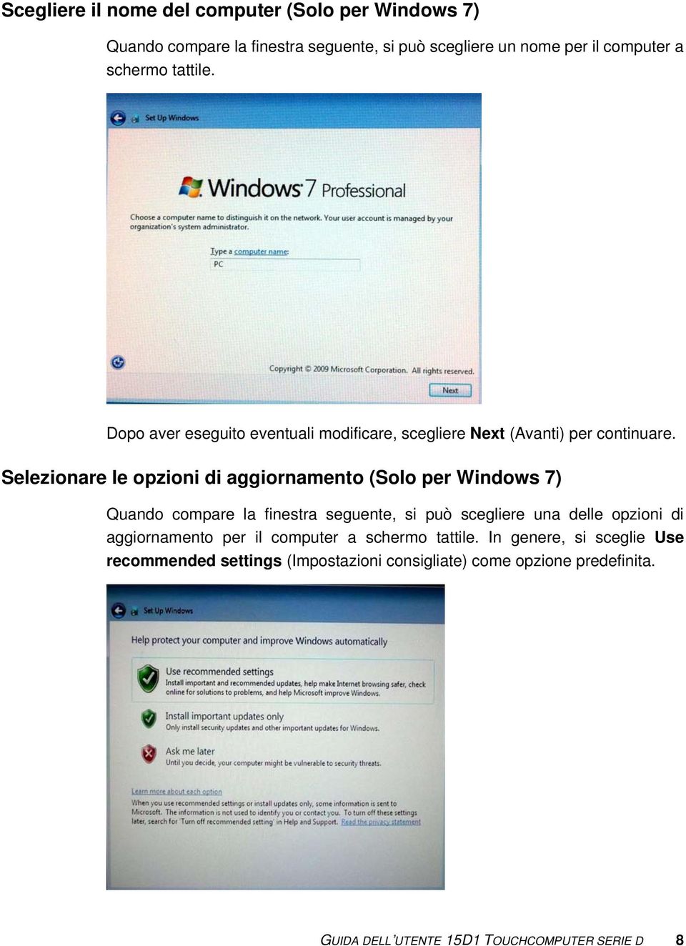Selezionare le opzioni di aggiornamento (Solo per Windows 7) Quando compare la finestra seguente, si può scegliere una delle opzioni di
