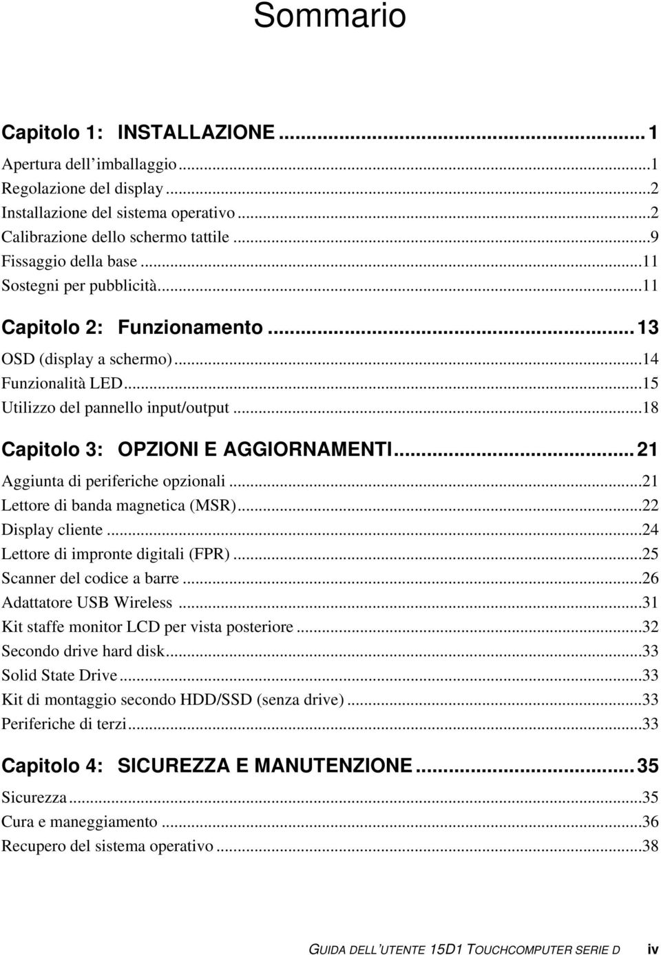 .. 21 Aggiunta di periferiche opzionali...21 Lettore di banda magnetica (MSR)...22 Display cliente...24 Lettore di impronte digitali (FPR)...25 Scanner del codice a barre...26 Adattatore USB Wireless.