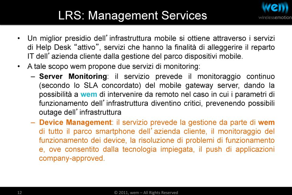 A tale scopo wem propone due servizi di monitoring: Server Monitoring: il servizio prevede il monitoraggio continuo (secondo lo SLA concordato) del mobile gateway server, dando la possibilità a wem