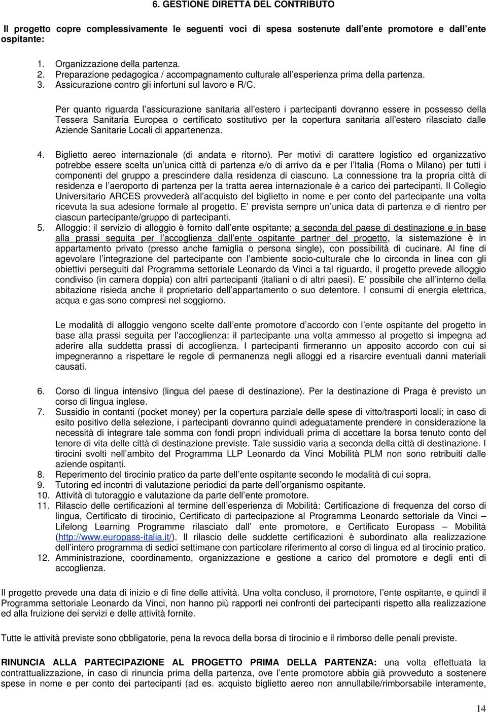 Per quanto riguarda l assicurazione sanitaria all estero i partecipanti dovranno essere in possesso della Tessera Sanitaria Europea o certificato sostitutivo per la copertura sanitaria all estero