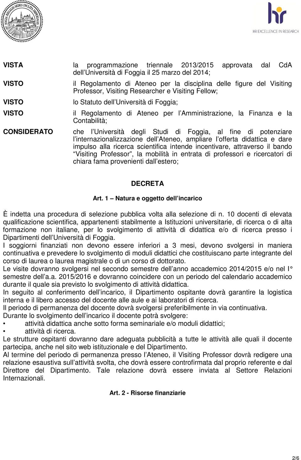 fine di potenziare l internazionalizzazione dell Ateneo, ampliare l offerta didattica e dare impulso alla ricerca scientifica intende incentivare, attraverso il bando Visiting Professor, la mobilità