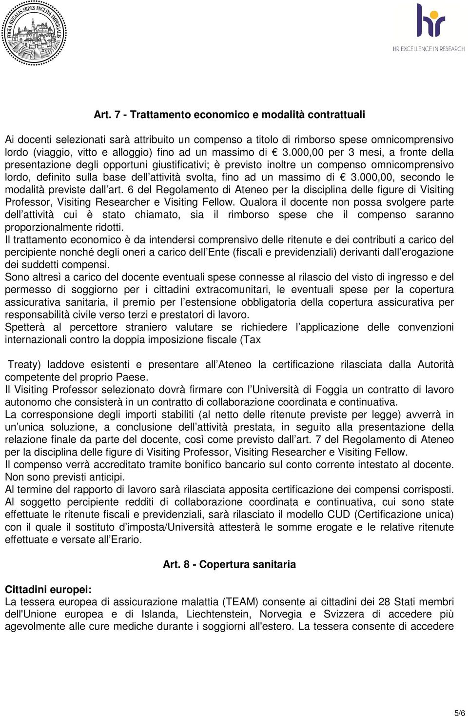 000,00 per 3 mesi, a fronte della presentazione degli opportuni giustificativi; è previsto inoltre un compenso omnicomprensivo lordo, definito sulla base dell attività svolta, fino ad un 000,00,