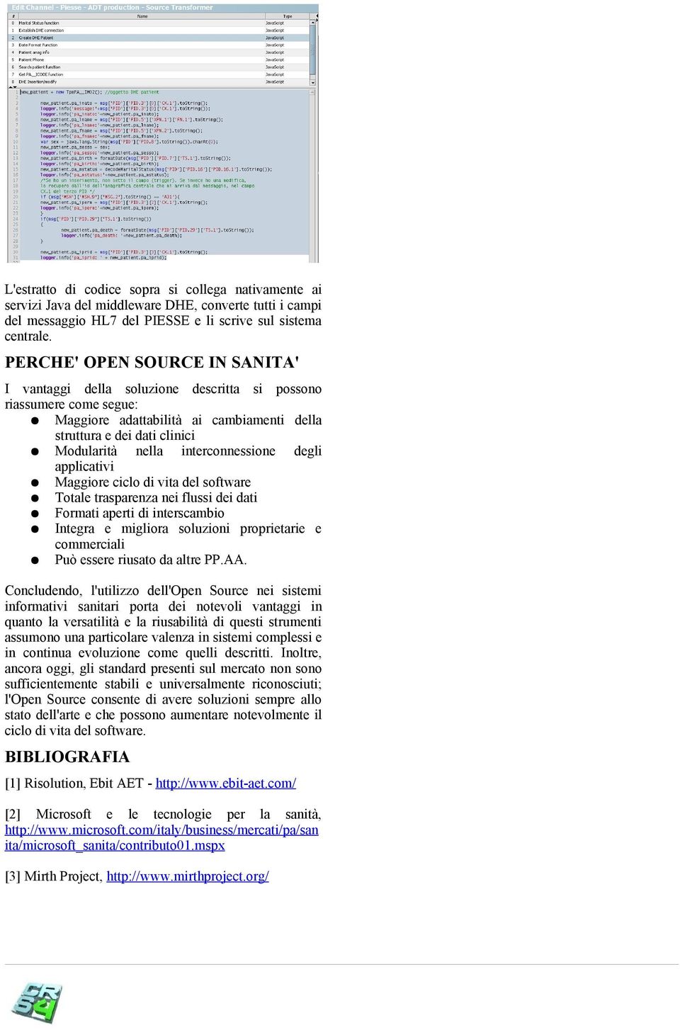 interconnessione degli applicativi Maggiore ciclo di vita del software Totale trasparenza nei flussi dei dati Formati aperti di interscambio Integra e migliora soluzioni proprietarie e commerciali