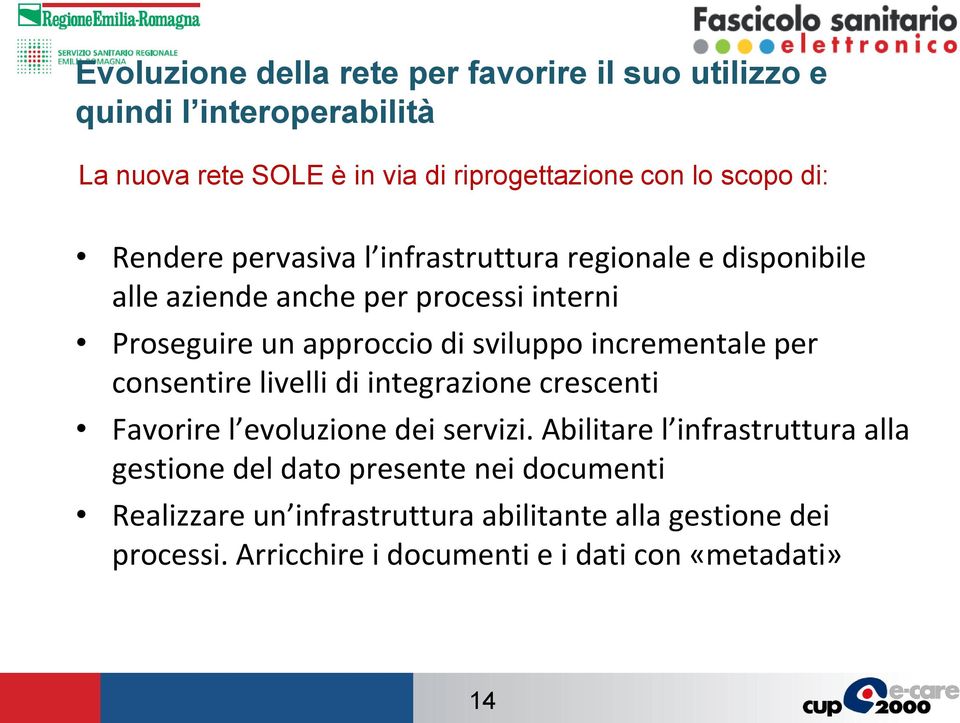 incrementale per consentire livelli di integrazione crescenti Favorire l evoluzione dei servizi.