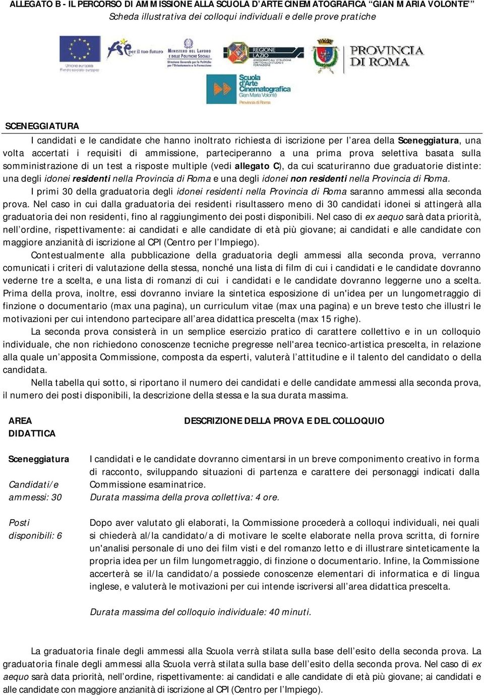 idonei non residenti nella Provincia di Roma. I primi 30 della graduatoria degli idonei residenti nella Provincia di Roma saranno ammessi alla seconda prova.