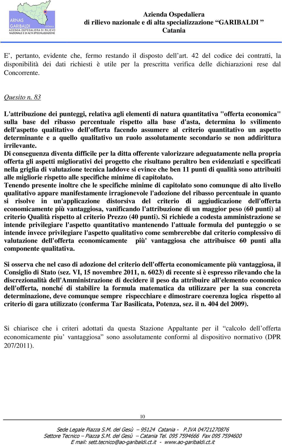 83 L'attribuzione dei punteggi, relativa agli elementi di natura quantitativa "offerta economica" sulla base del ribasso percentuale rispetto alla base d'asta, determina lo svilimento dell'aspetto