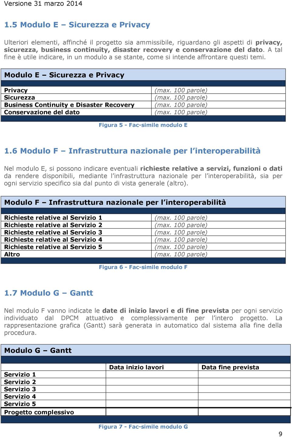 Modulo E Sicurezza e Privacy Privacy Sicurezza Business Continuity e Disaster Recovery Conservazione del dato (max. 100 parole) (max. 100 parole) (max. 100 parole) (max. 100 parole) Figura 5 - Fac-simile modulo E 1.