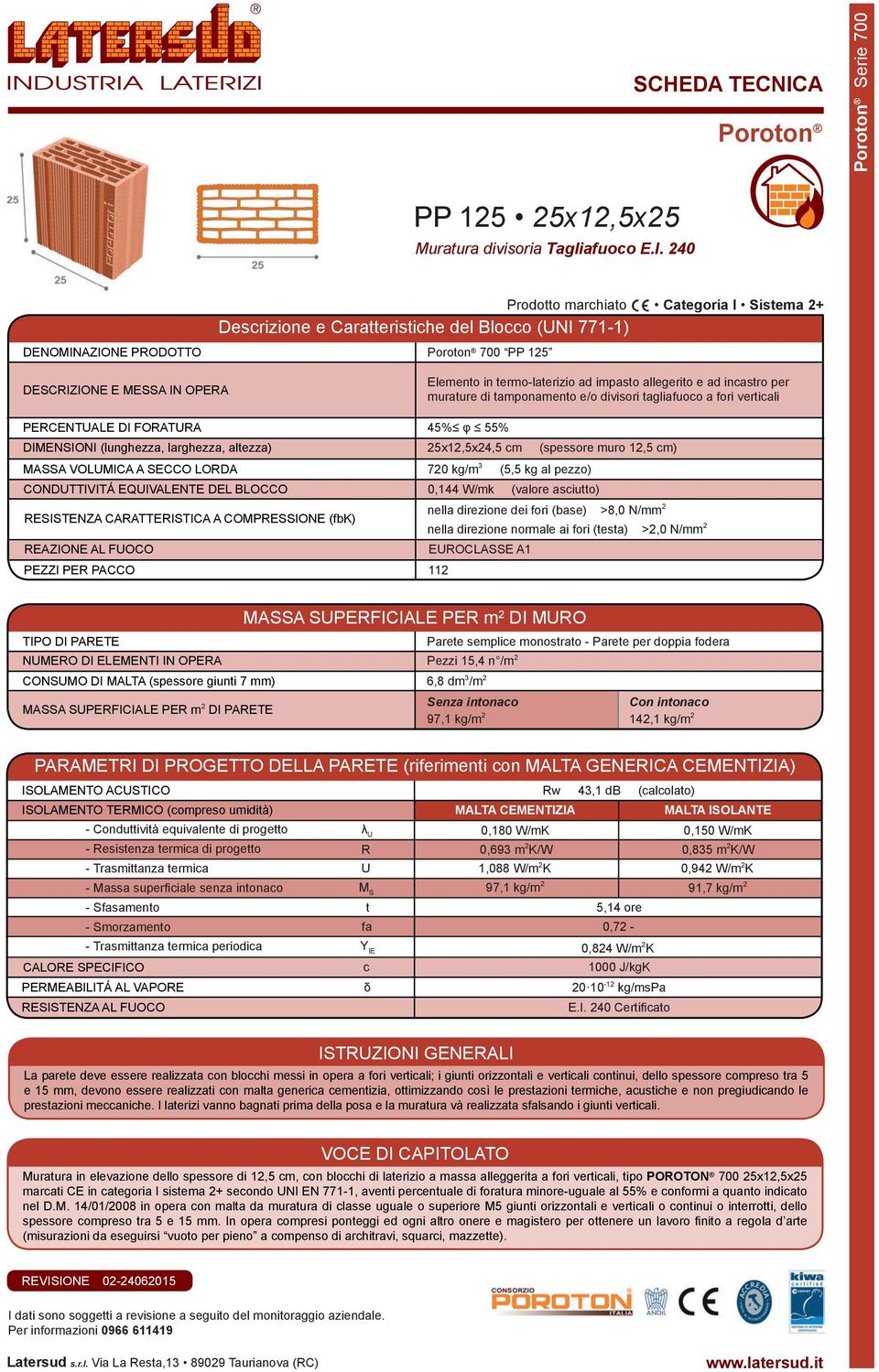 allegerito e ad incastro per murature di tamponamento e/o divisori tagliafuoco a fori verticali PERCENTUALE DI FORATURA 45% φ 55% DIMENSIONI (lunghezza, larghezza, altezza) 25x12,5x24,5 cm (spessore