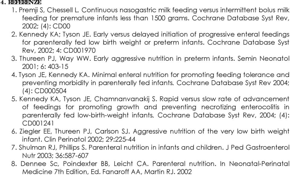 Cochrane Database Syst Rev, 2002; 4: CD001970 3. Thureen PJ, Way WW. Early aggressive nutrition in preterm infants. Semin Neonatol 2001; 6: 403-15 4. Tyson JE, Kennedy KA.