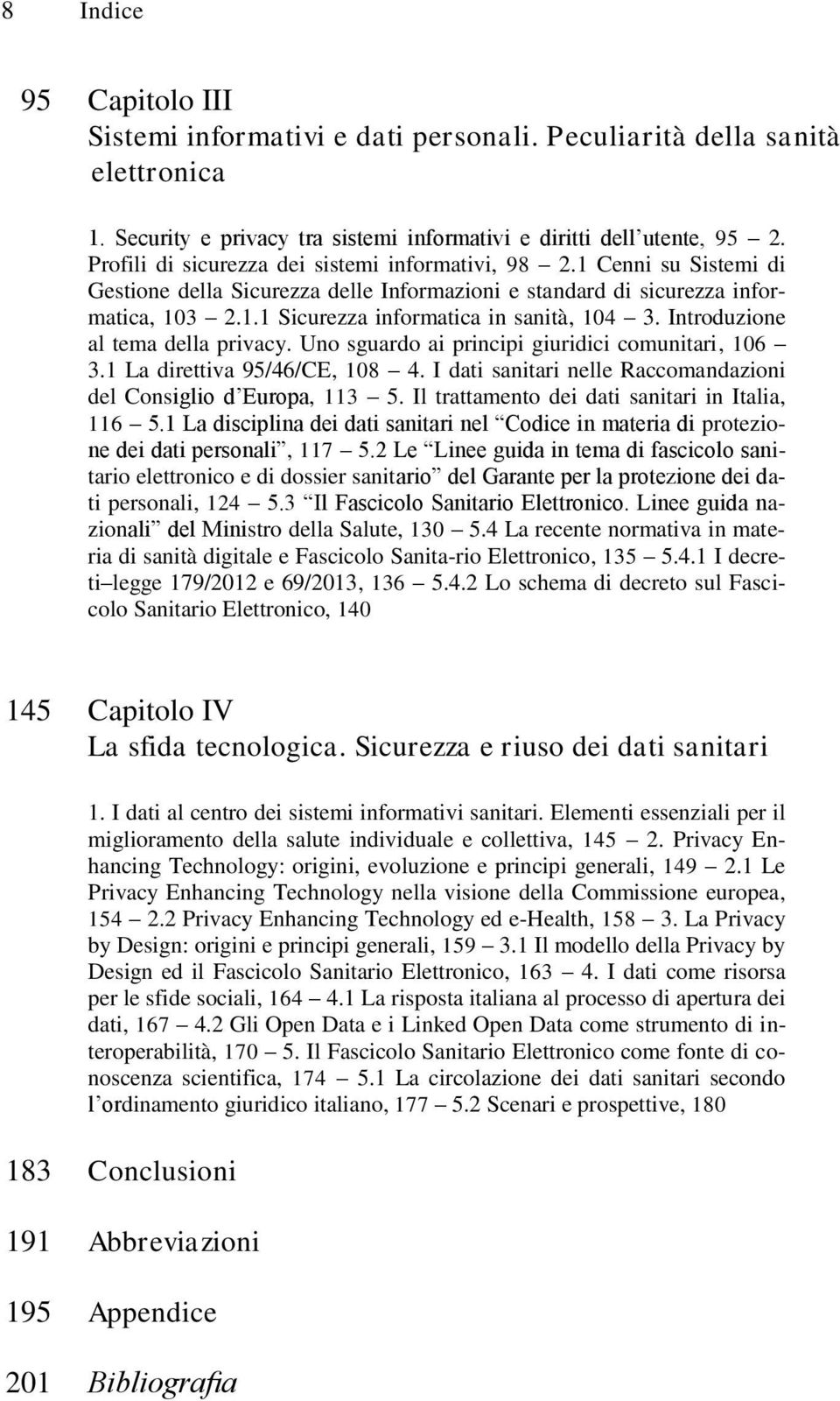 Introduzione al tema della privacy. Uno sguardo ai principi giuridici comunitari, 106 3.1 La direttiva 95/46/CE, 108 4. I dati sanitari nelle Raccomandazioni del Consiglio d Europa, 113 5.