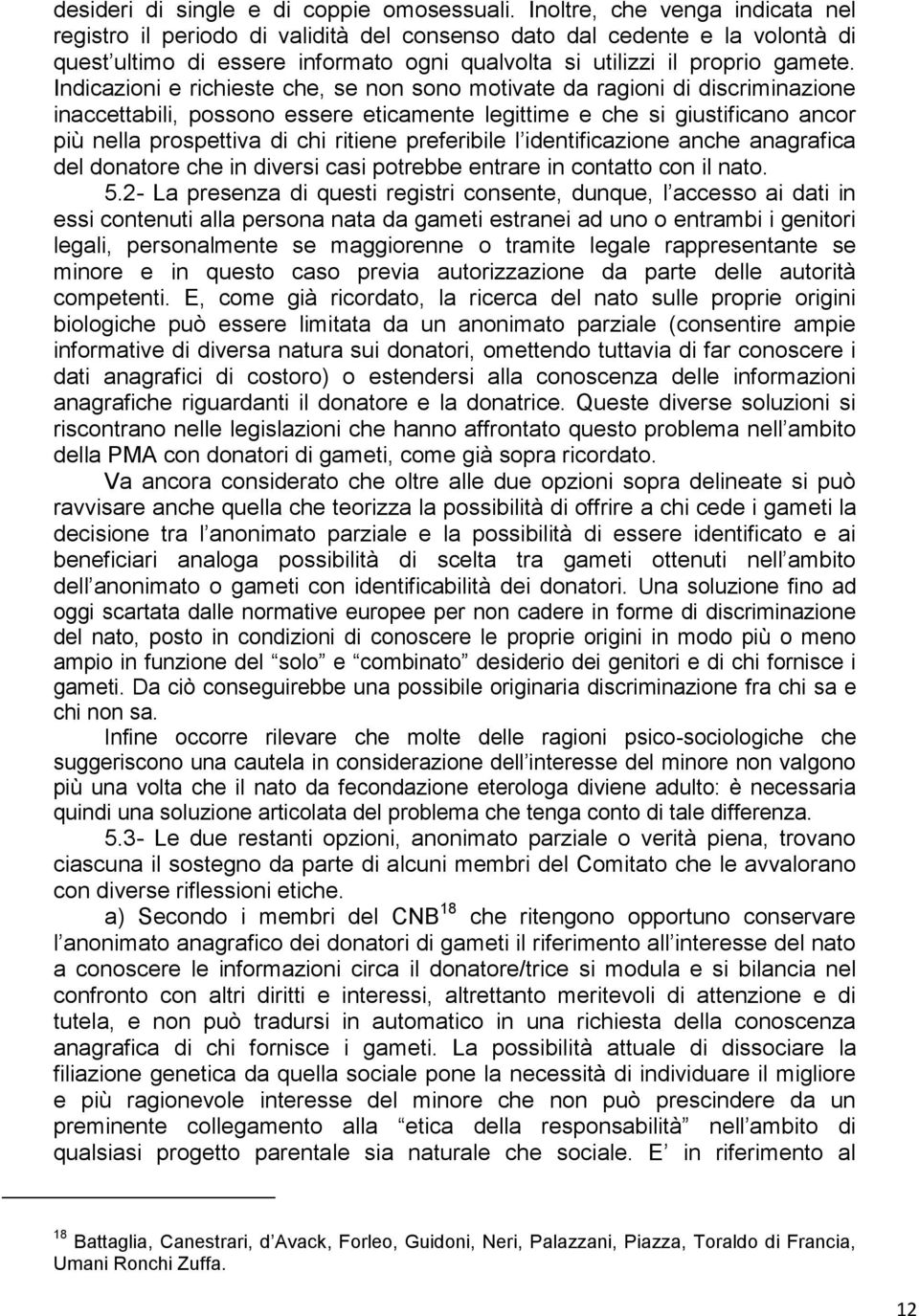 Indicazioni e richieste che, se non sono motivate da ragioni di discriminazione inaccettabili, possono essere eticamente legittime e che si giustificano ancor più nella prospettiva di chi ritiene