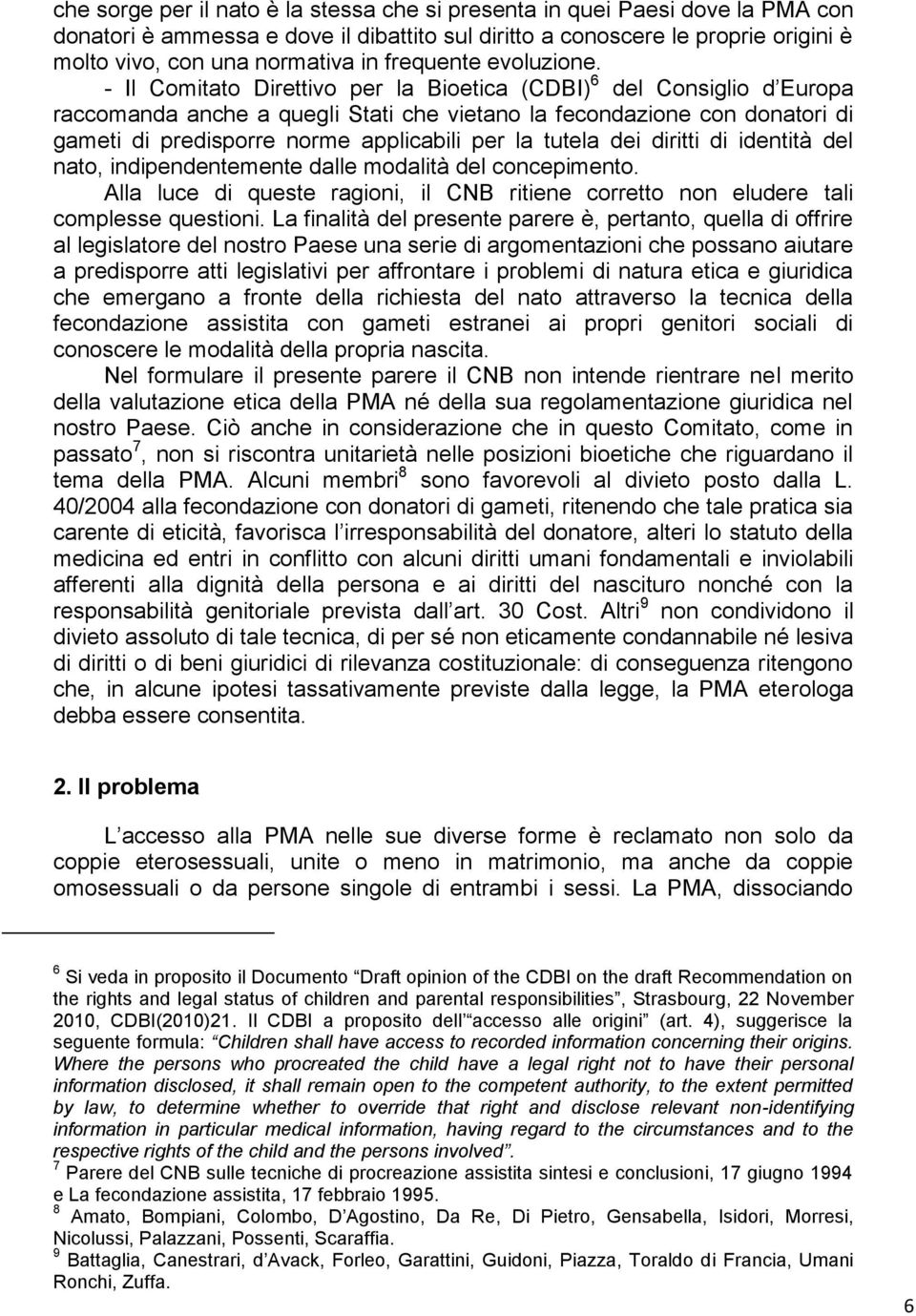 - Il Comitato Direttivo per la Bioetica (CDBI) 6 del Consiglio d Europa raccomanda anche a quegli Stati che vietano la fecondazione con donatori di gameti di predisporre norme applicabili per la