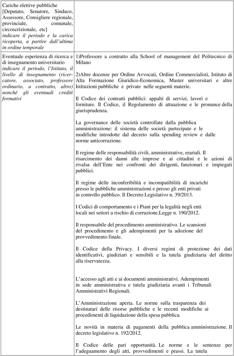 contratto, altro) nonché gli eventuali crediti formativi 1)Professore a contratto alla School of management del Politecnico di Milano 2)Altre docenze per Ordine Avvocati, Ordine Commercialisti,