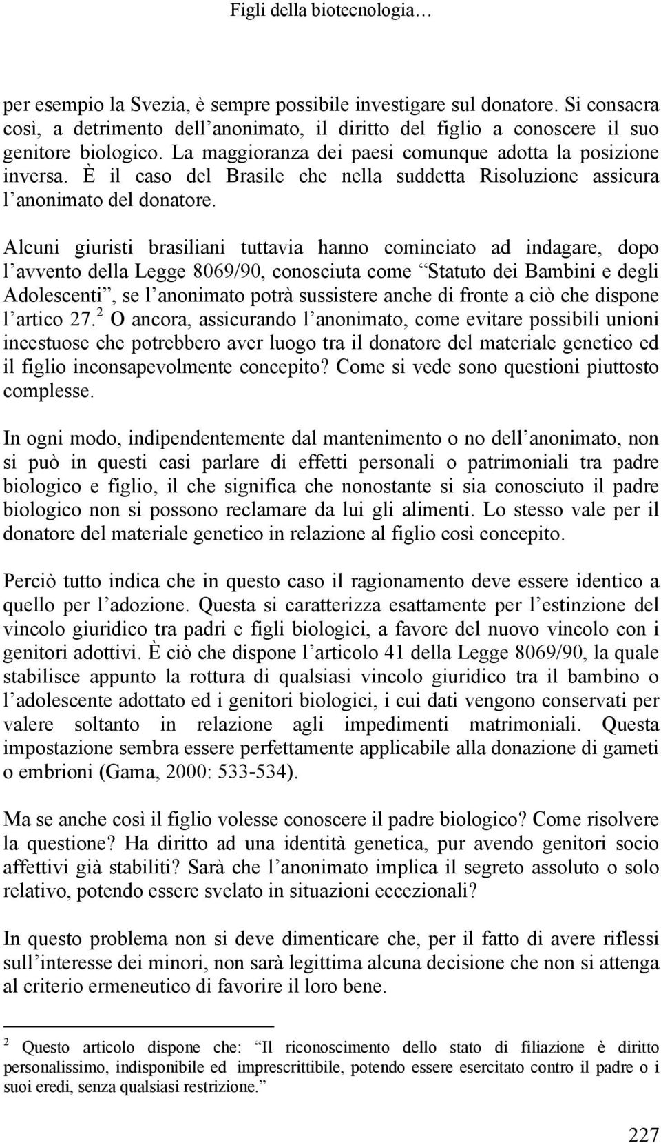 È il caso del Brasile che nella suddetta Risoluzione assicura l anonimato del donatore.