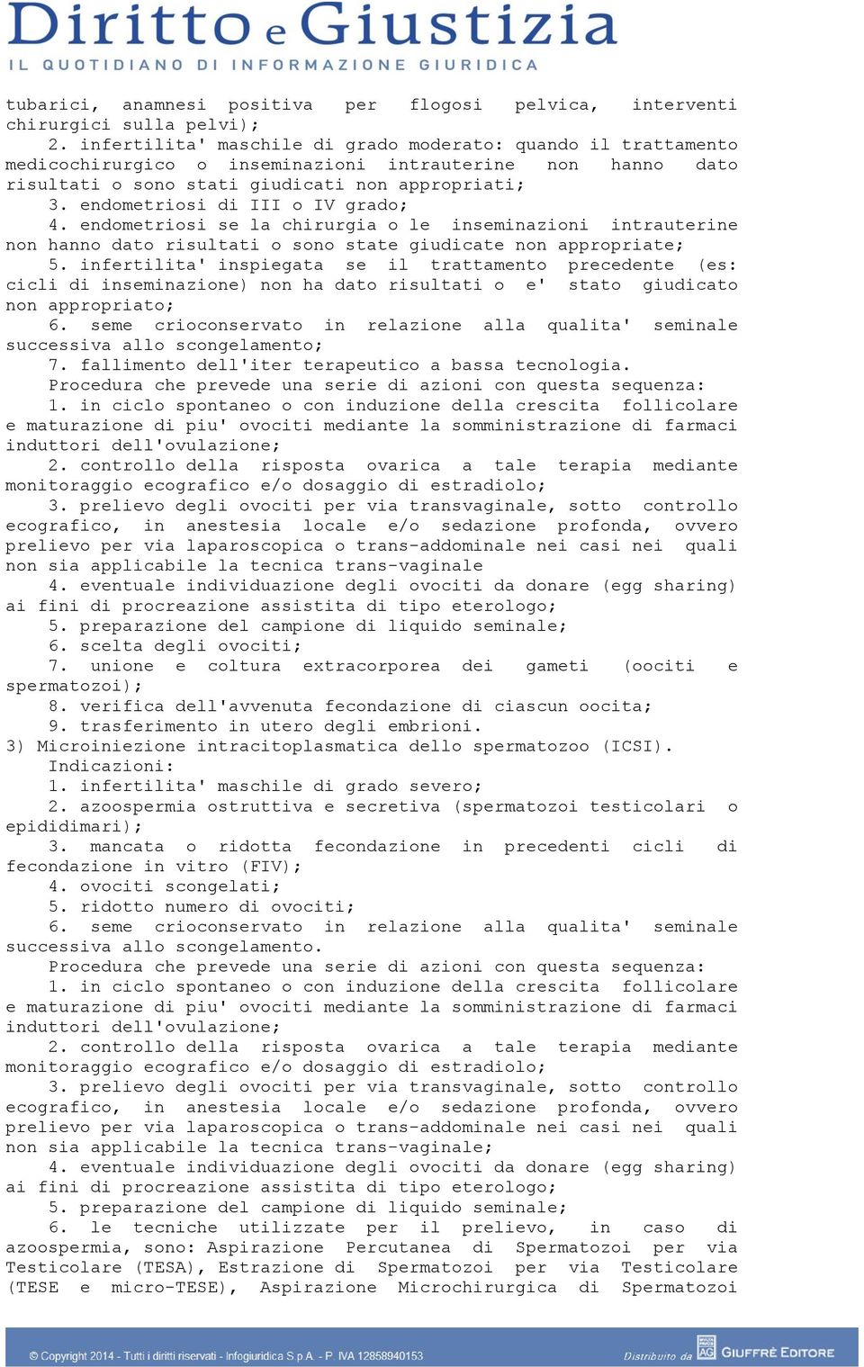 endometriosi di III o IV grado; 4. endometriosi se la chirurgia o le inseminazioni intrauterine non hanno dato risultati o sono state giudicate non appropriate; 5.