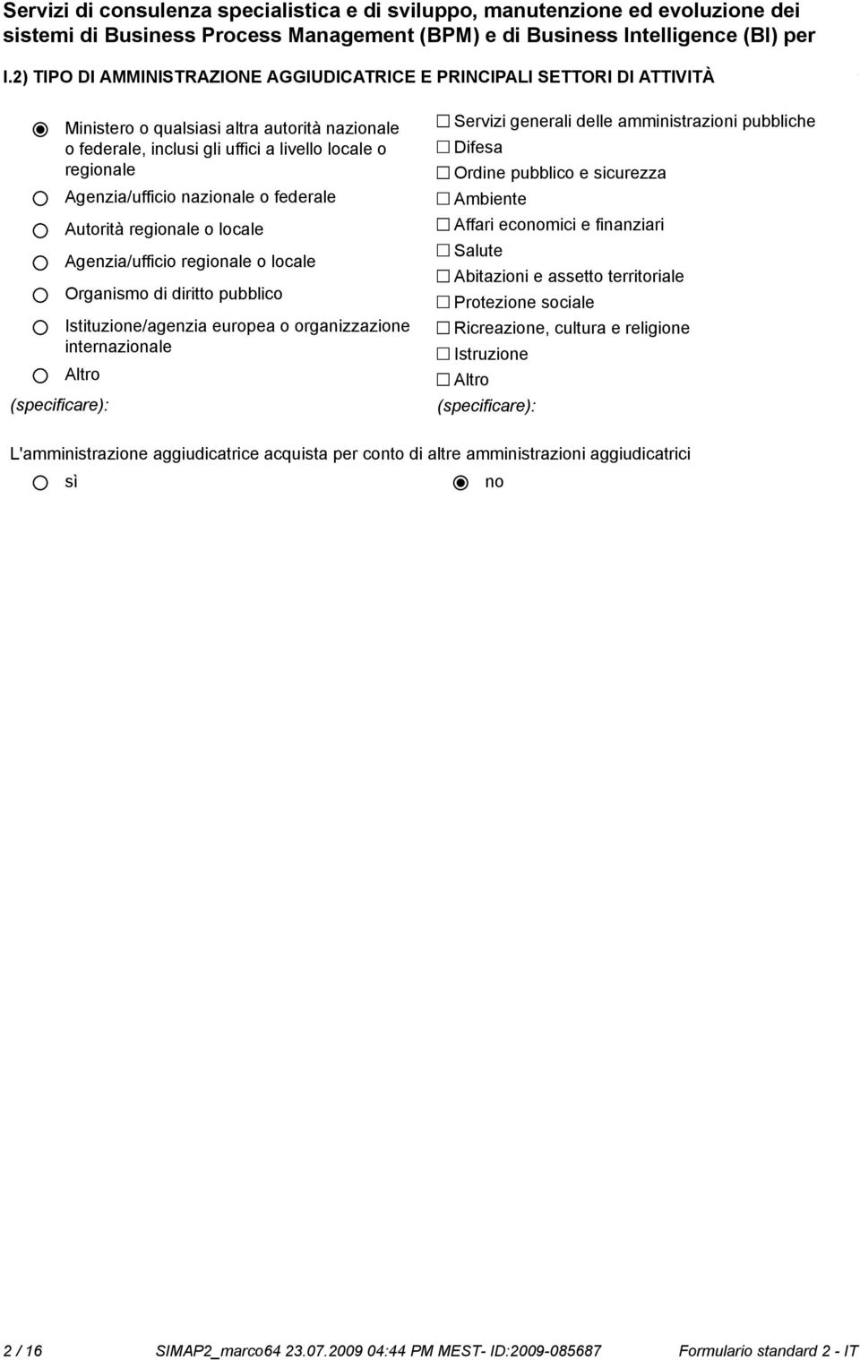 nazionale o federale Autorità regionale o locale Agenzia/ufficio regionale o locale Organismo di diritto pubblico Istituzione/agenzia europea o organizzazione internazionale Altro (specificare):