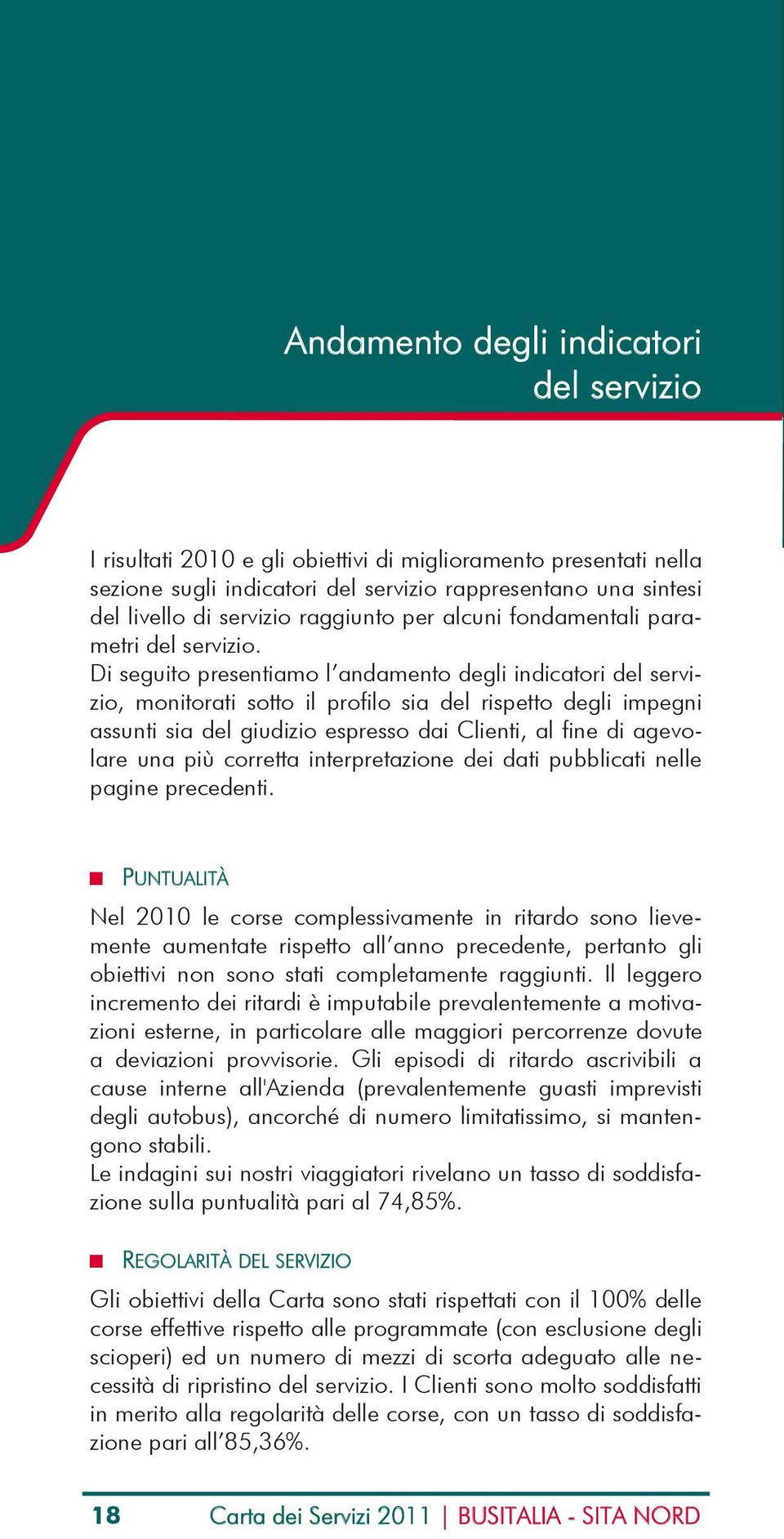 Di seguito presentiamo l andamento degli indicatori del servizio, monitorati sotto il profilo sia del rispetto degli impegni assunti sia del giudizio espresso dai Clienti, al fine di agevolare una