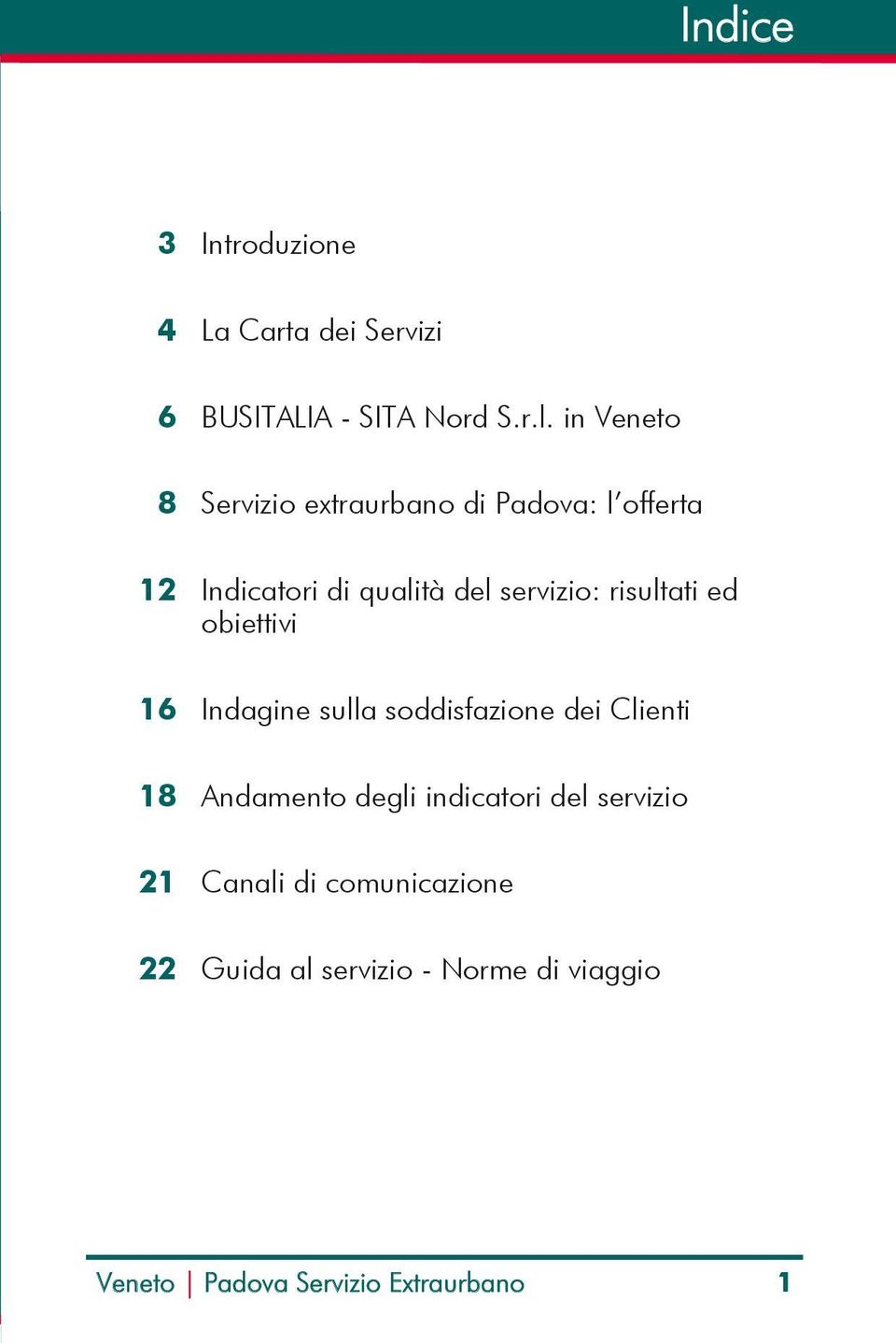 risultati ed obiettivi 16 Indagine sulla soddisfazione dei Clienti 18 Andamento degli