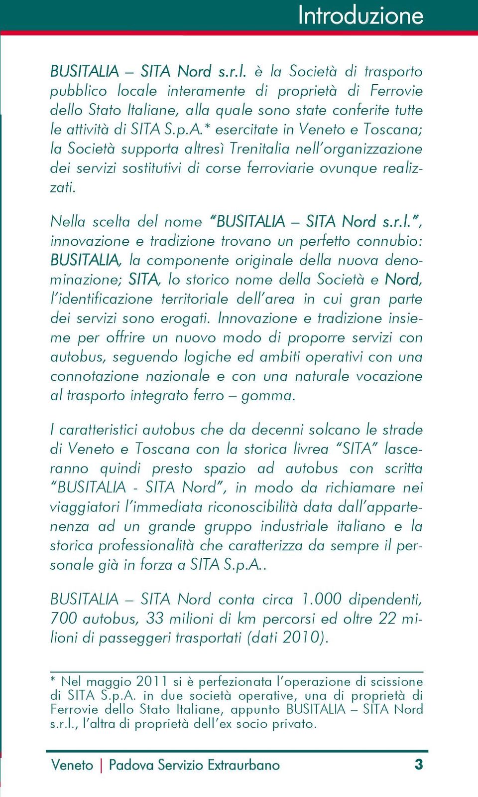 S.p.A.* esercitate in Veneto e Toscana; la Società supporta altresì Trenitalia nell organizzazione dei servizi sostitutivi di corse ferroviarie ovunque realizzati.