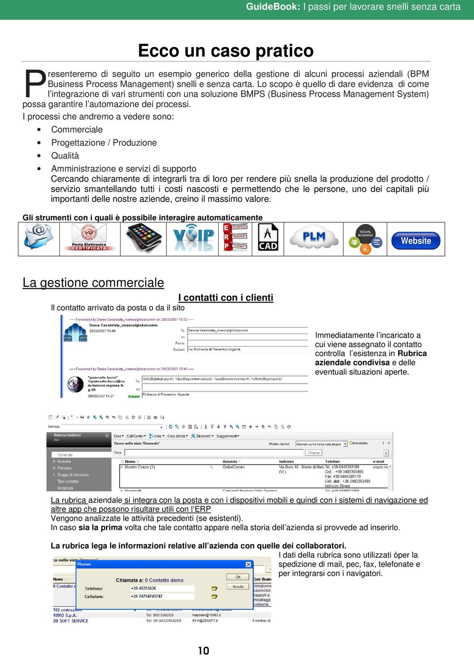 I processi che andremo a vedere sono: Commerciale Progettazione / Produzione Qualità Amministrazione e servizi di supporto Cercando chiaramente di integrarli tra di loro per rendere più snella la