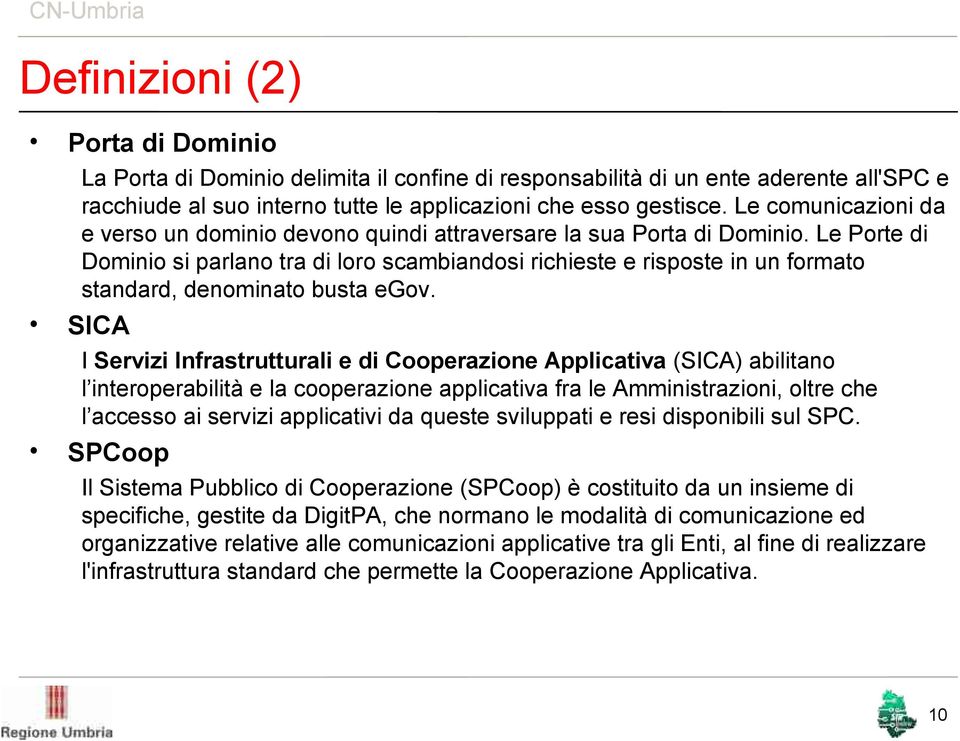 Le Porte di Dominio si parlano tra di loro scambiandosi richieste e risposte in un formato standard, denominato busta egov.