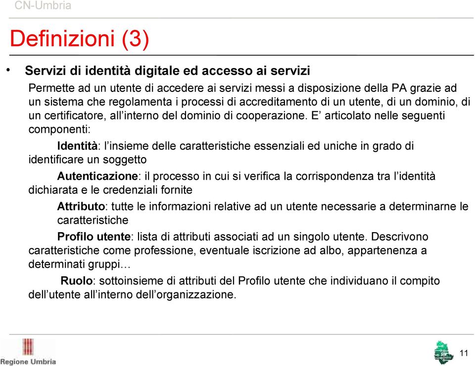 E articolato nelle seguenti componenti: Identità: l insieme delle caratteristiche essenziali ed uniche in grado di identificare un soggetto Autenticazione: il processo in cui si verifica la