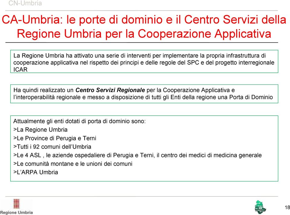 Applicativa e l interoperabilità regionale e messo a disposizione di tutti gli Enti della regione una Porta di Dominio Attualmente gli enti dotati di porta di dominio sono: >La Regione Umbria >Le