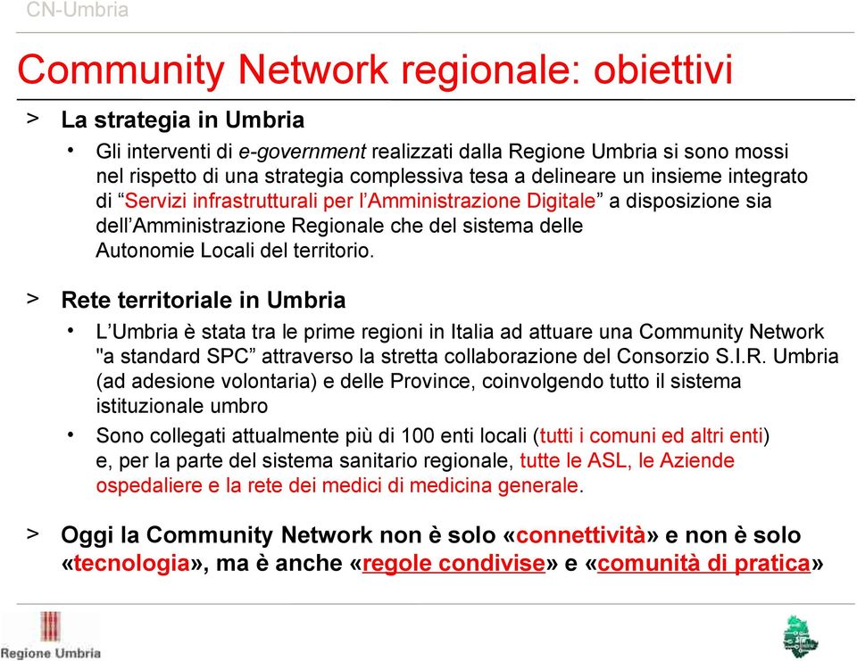 > Rete territoriale in Umbria L Umbria è stata tra le prime regioni in Italia ad attuare una Community Network "a standard SPC attraverso la stretta collaborazione del Consorzio S.I.R. Umbria (ad