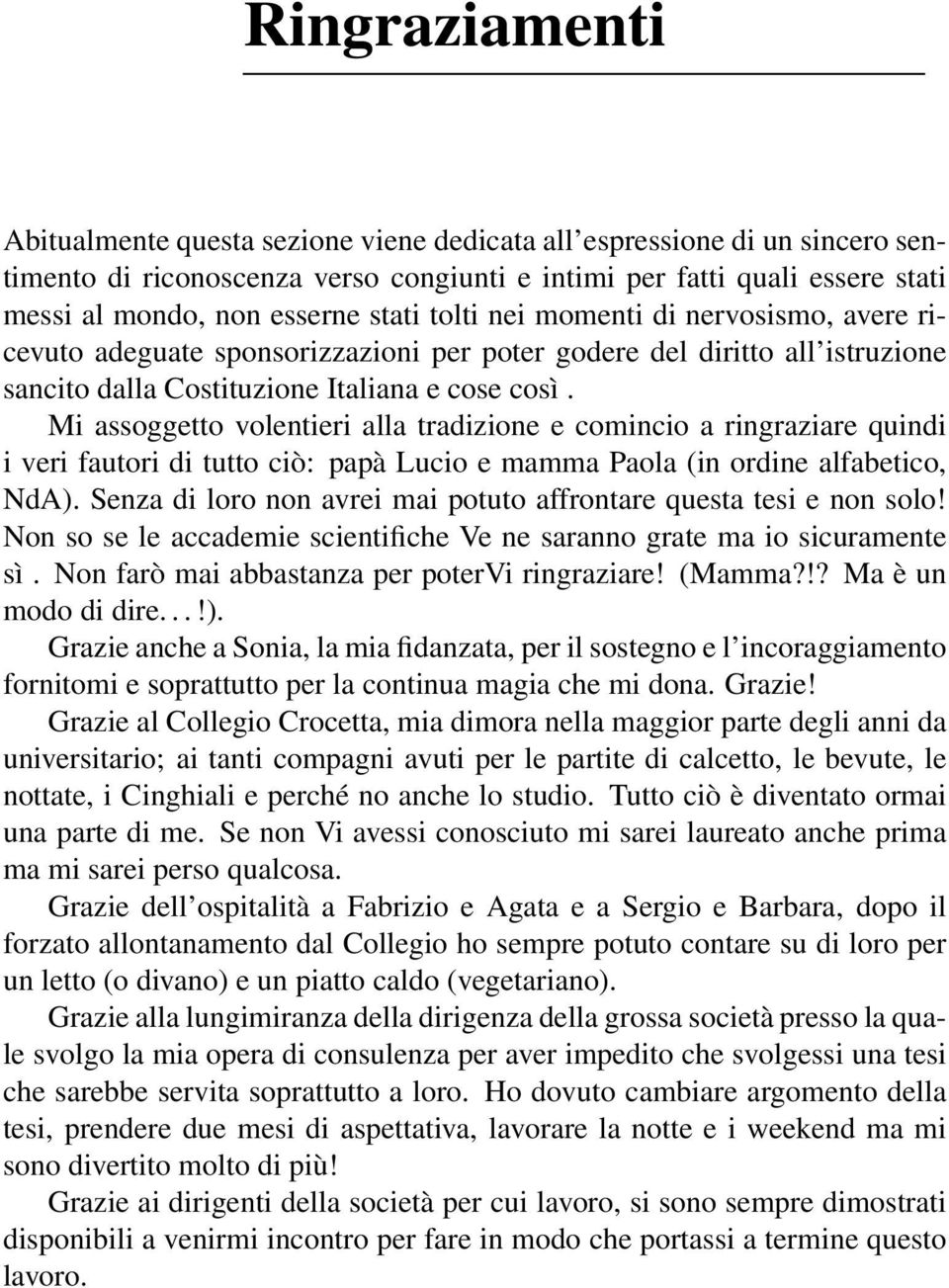 Mi assoggetto volentieri alla tradizione e comincio a ringraziare quindi i veri fautori di tutto ciò: papà Lucio e mamma Paola (in ordine alfabetico, NdA).