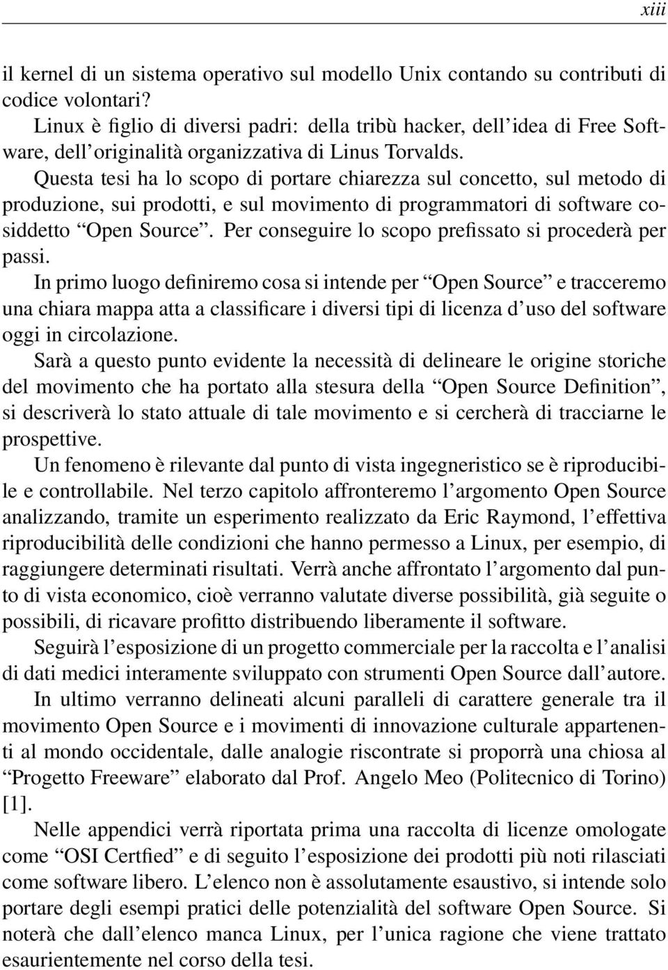 Questa tesi ha lo scopo di portare chiarezza sul concetto, sul metodo di produzione, sui prodotti, e sul movimento di programmatori di software cosiddetto Open Source.