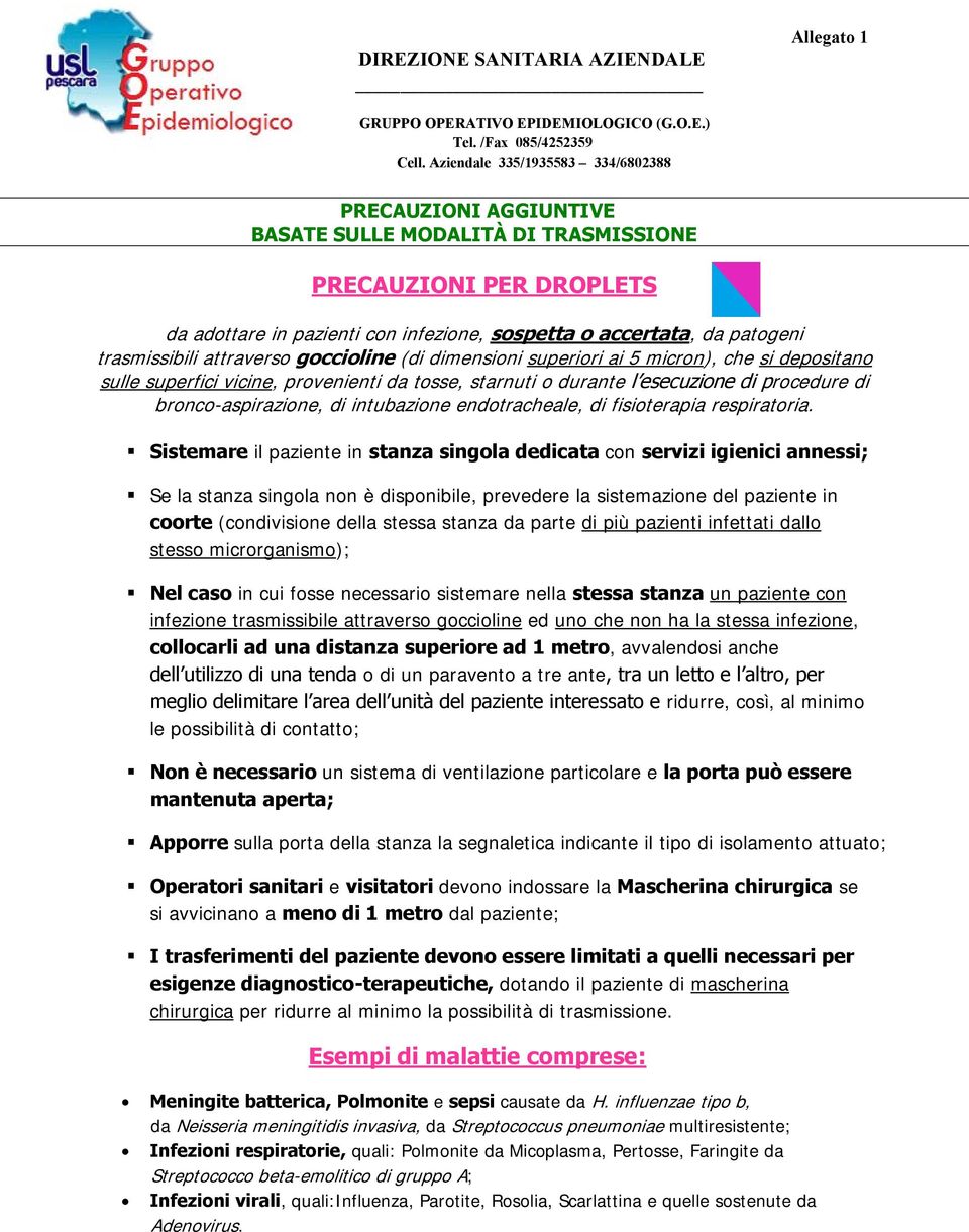 trasmissibili attraverso goccioline (di dimensioni superiori ai 5 micron), che si depositano sulle superfici vicine, provenienti da tosse, starnuti o durante l esecuzione di procedure di