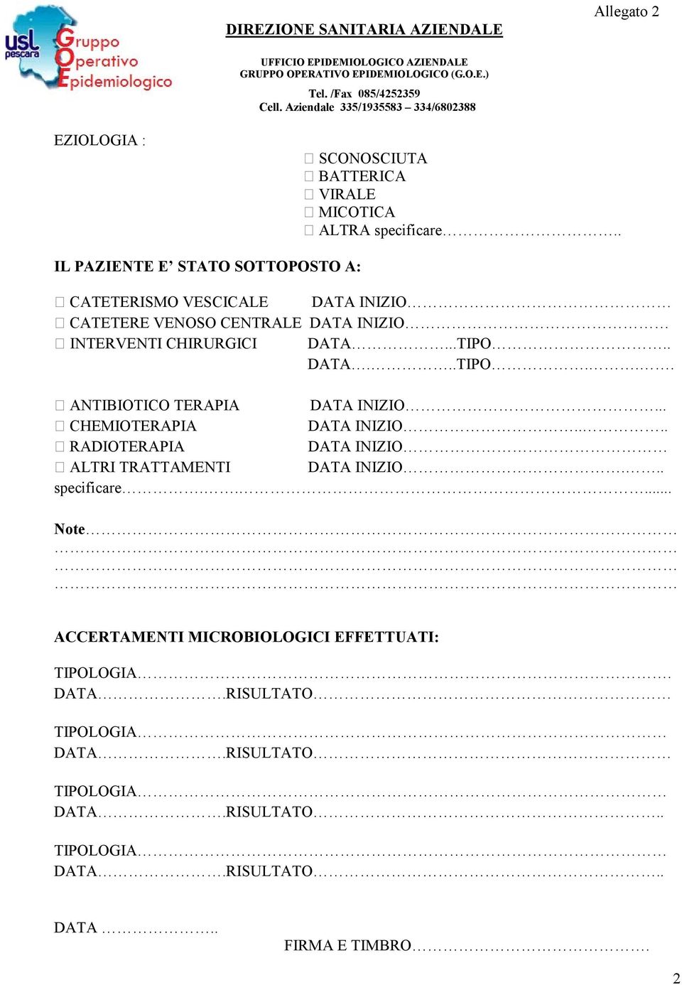 . IL PAZIENTE E STATO SOTTOPOSTO A: CATETERISMO VESCICALE DATA INIZIO CATETERE VENOSO CENTRALE DATA INIZIO INTERVENTI CHIRURGICI DATA...TIPO.. DATA...TIPO... ANTIBIOTICO TERAPIA DATA INIZIO.