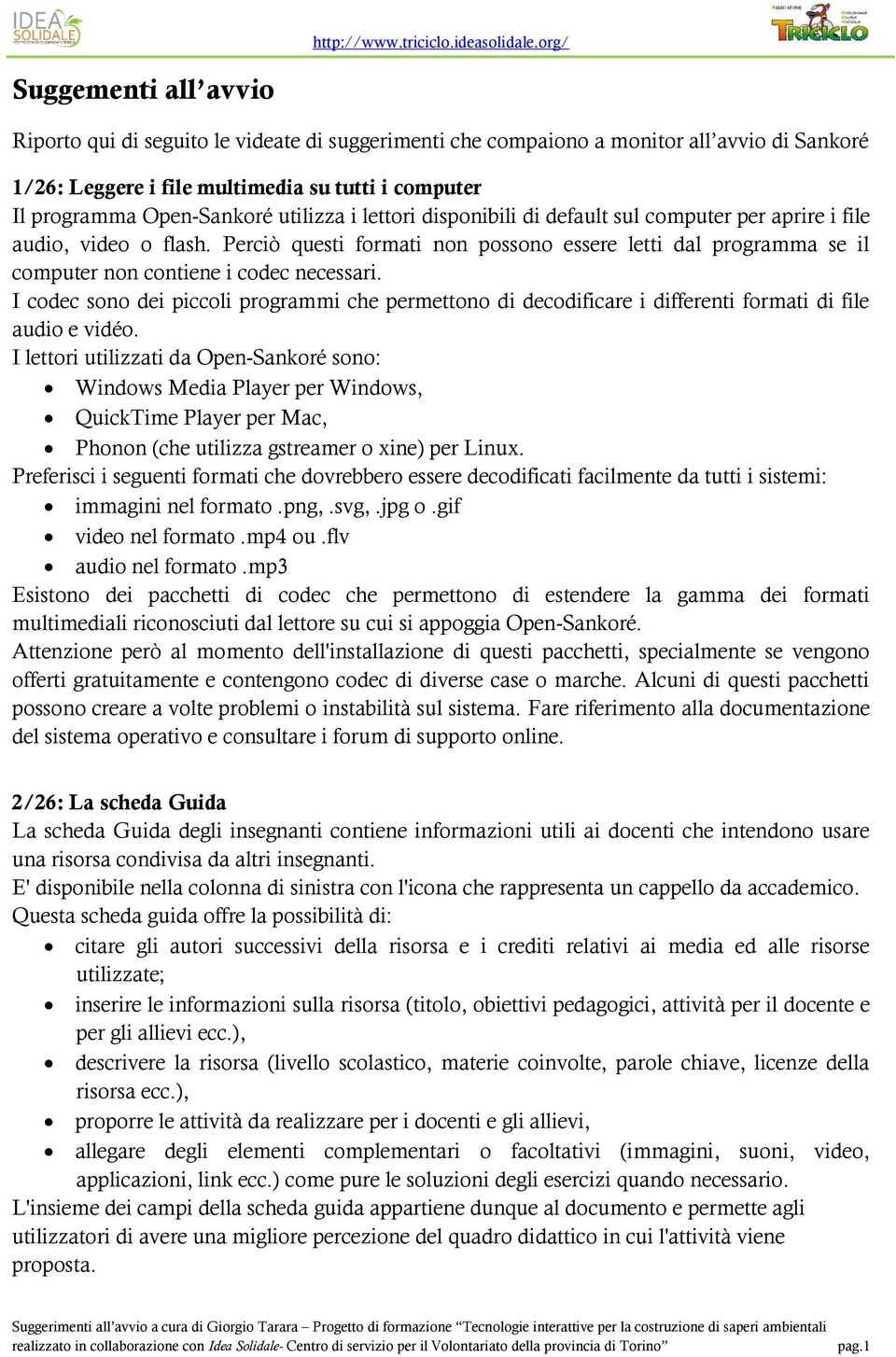 Perciò questi formati non possono essere letti dal programma se il computer non contiene i codec necessari.