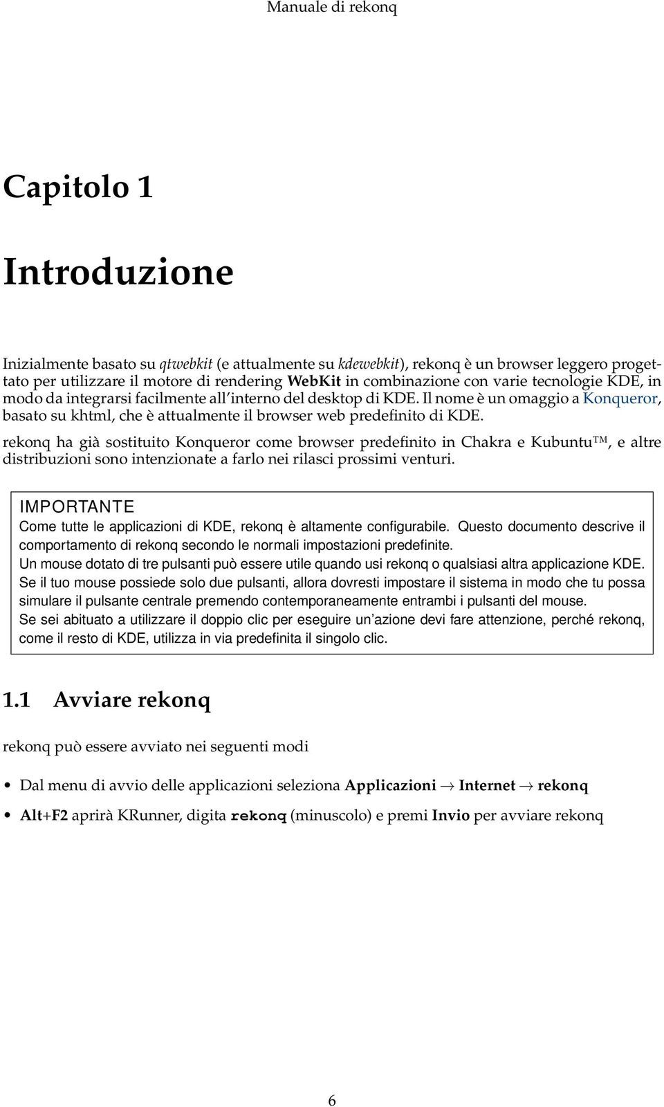 rekonq ha già sostituito Konqueror come browser predefinito in Chakra e Kubuntu, e altre distribuzioni sono intenzionate a farlo nei rilasci prossimi venturi.