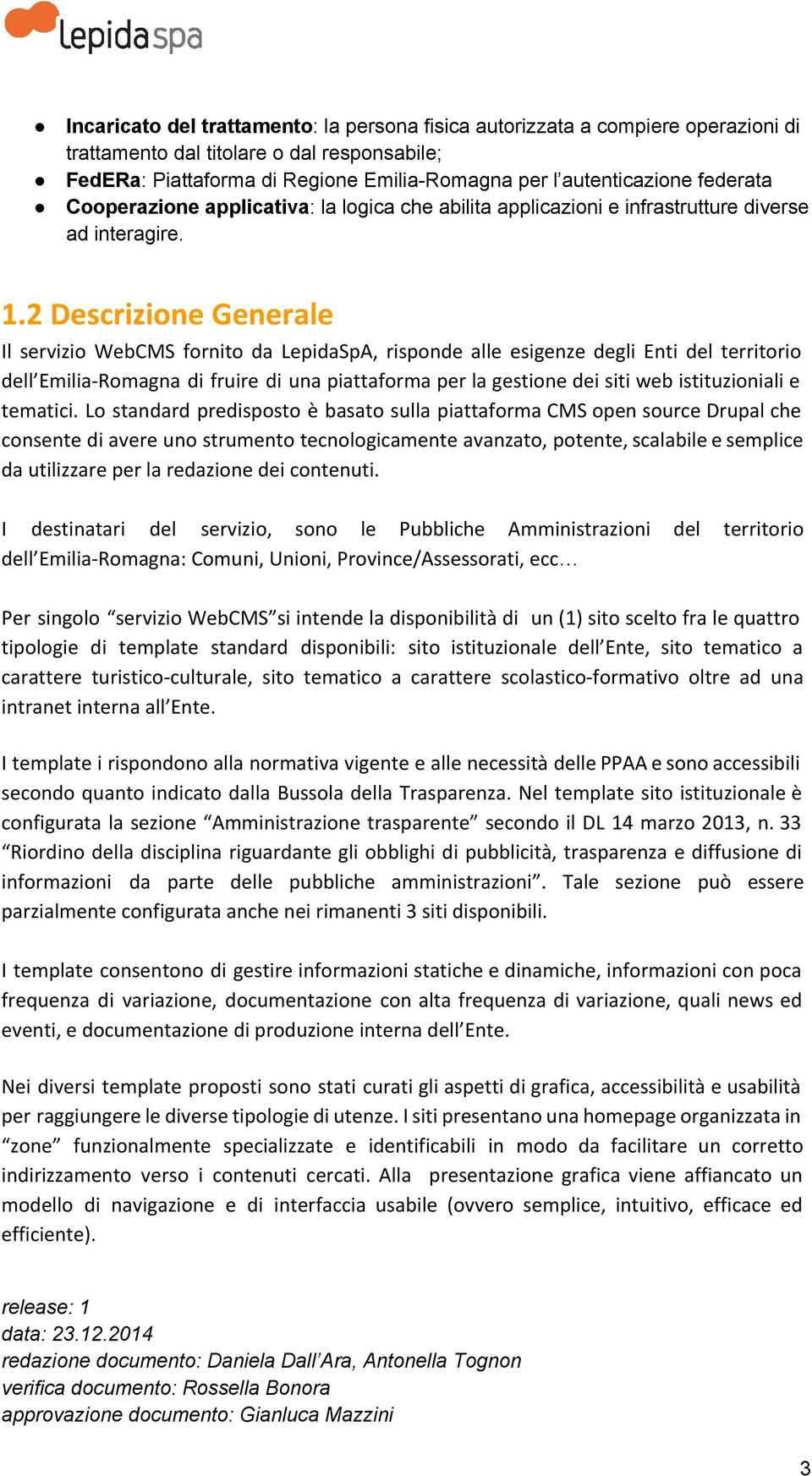 2 Descrizione Generale Il servizio WebCMS fornito da LepidaSpA, risponde alle esigenze degli Enti del territorio dell Emilia-Romagna di fruire di una piattaforma per la gestione dei siti web