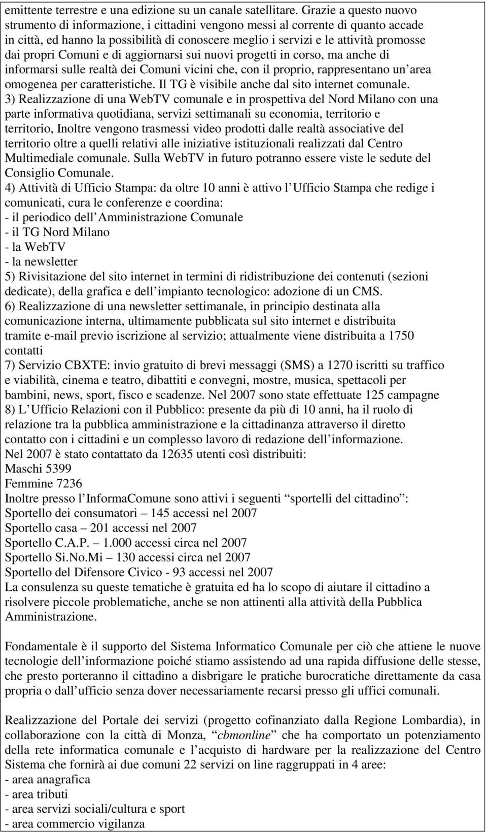 propri Comuni e di aggiornarsi sui nuovi progetti in corso, ma anche di informarsi sulle realtà dei Comuni vicini che, con il proprio, rappresentano un area omogenea per caratteristiche.