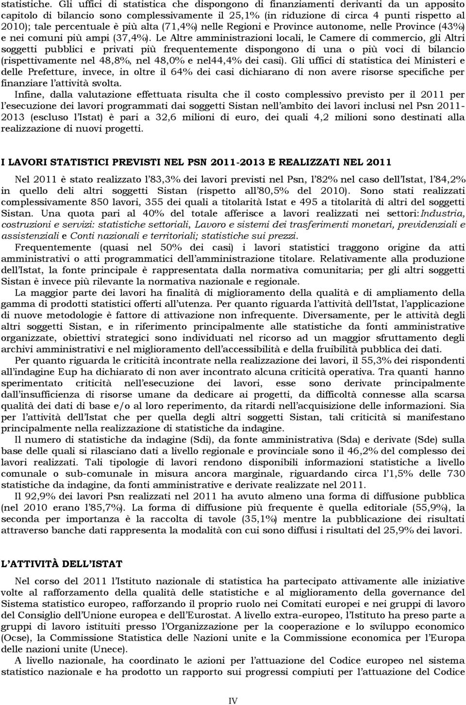 percentuale è più alta (71,4%) nelle Regioni e Province autonome, nelle Province (43%) e nei comuni più ampi (37,4%).